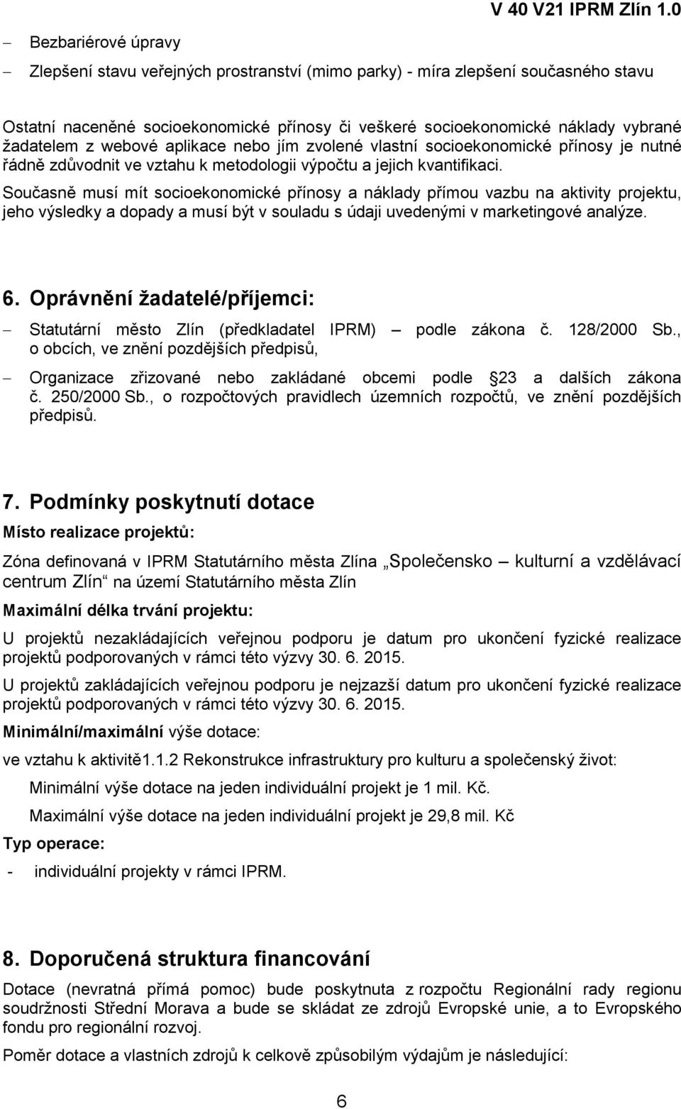 Současně musí mít socioekonomické přínosy a náklady přímou vazbu na aktivity projektu, jeho výsledky a dopady a musí být v souladu s údaji uvedenými v marketingové analýze. 6.