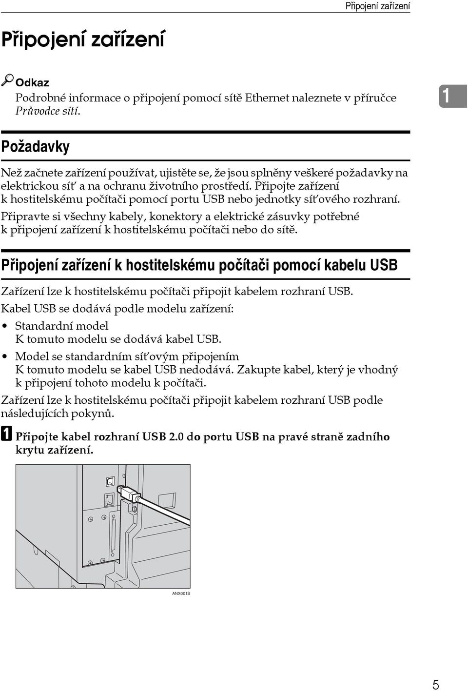 Pøipojte zaøízení k hostitelskému poèítaèi pomocí portu USB nebo jednotky síëového rozhraní.