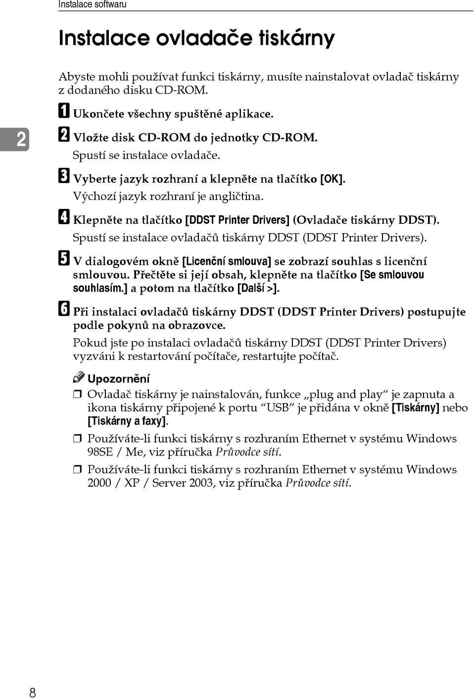 D Klepnìte na tlaèítko [DDST Printer Drivers] (Ovladaèe tiskárny DDST). Spustí se instalace ovladaèù tiskárny DDST (DDST Printer Drivers).