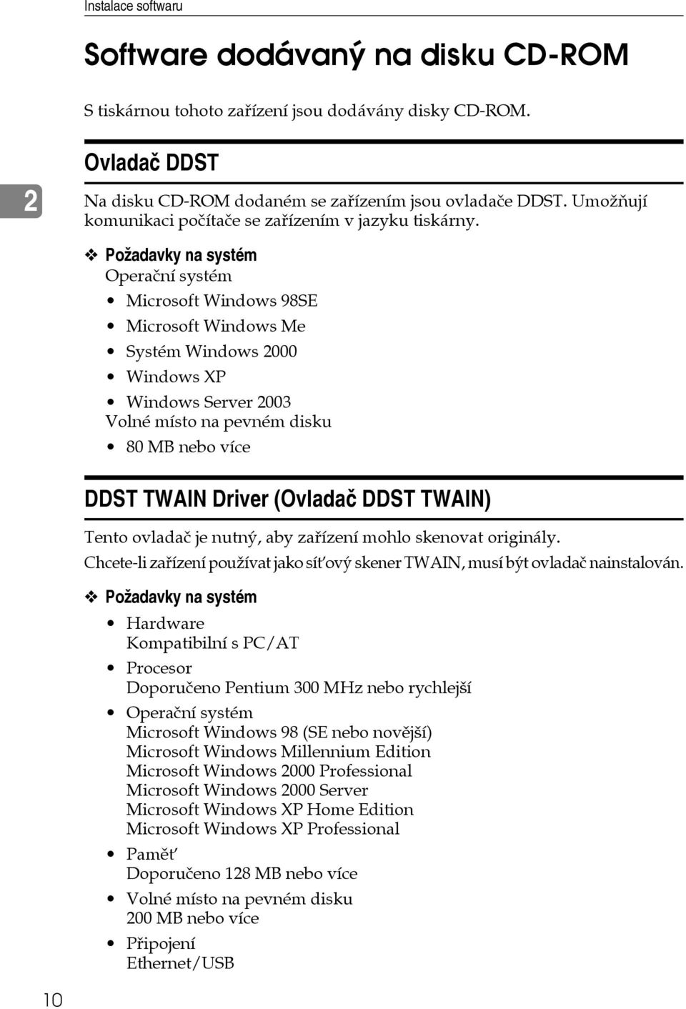 Poôadavky na systém Operaèní systém Microsoft Windows 98SE Microsoft Windows Me Systém Windows 2000 Windows XP Windows Server 2003 Volné místo na pevném disku 80 MB nebo více DDST TWAIN Driver