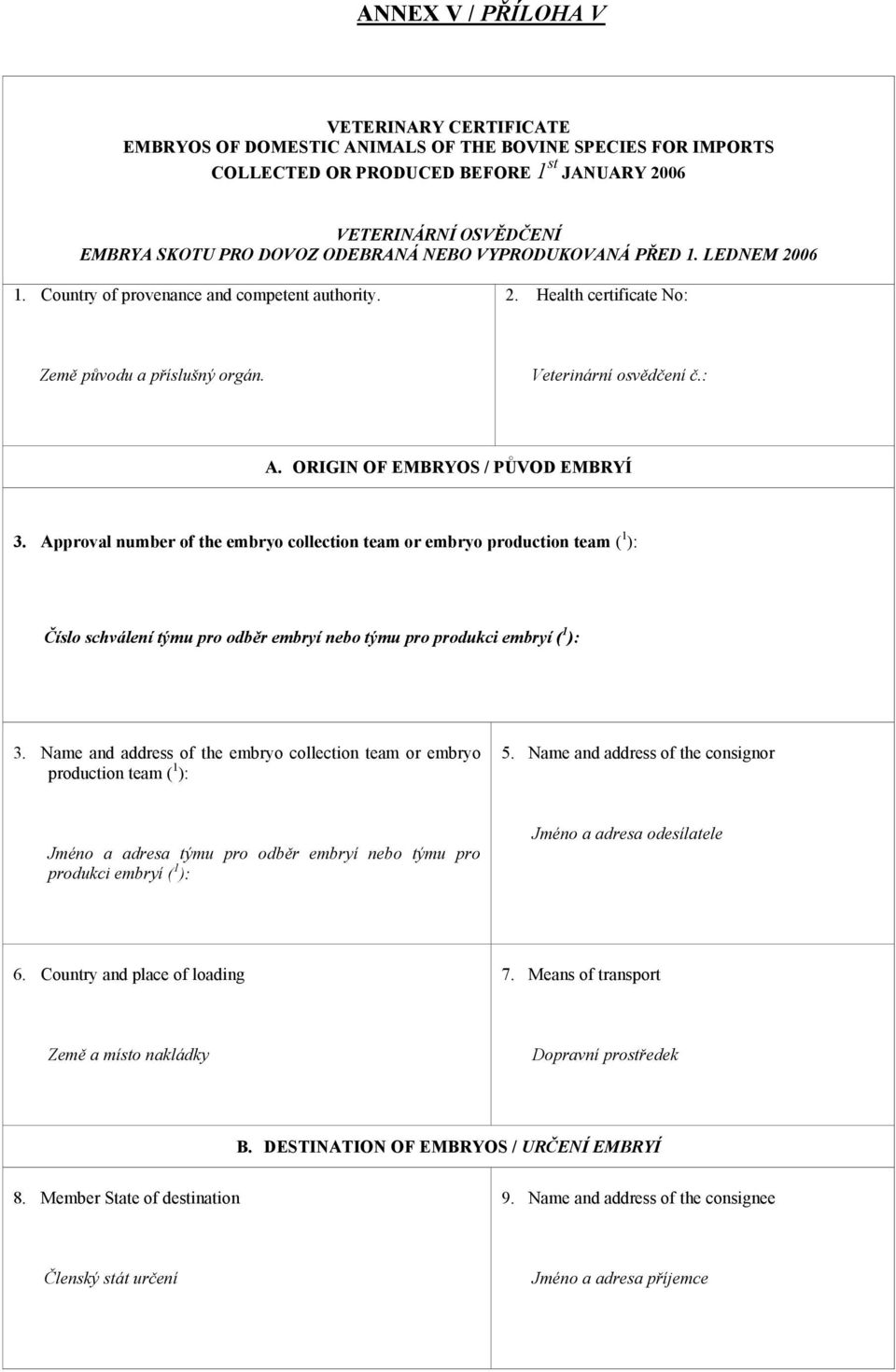 ORIGIN OF EMBRYOS / PŮVOD EMBRYÍ 3. Approval number of the embryo collection team or embryo production team ( 1 ): Číslo schválení týmu pro odběr embryí nebo týmu pro produkci embryí ( 1 ): 3.