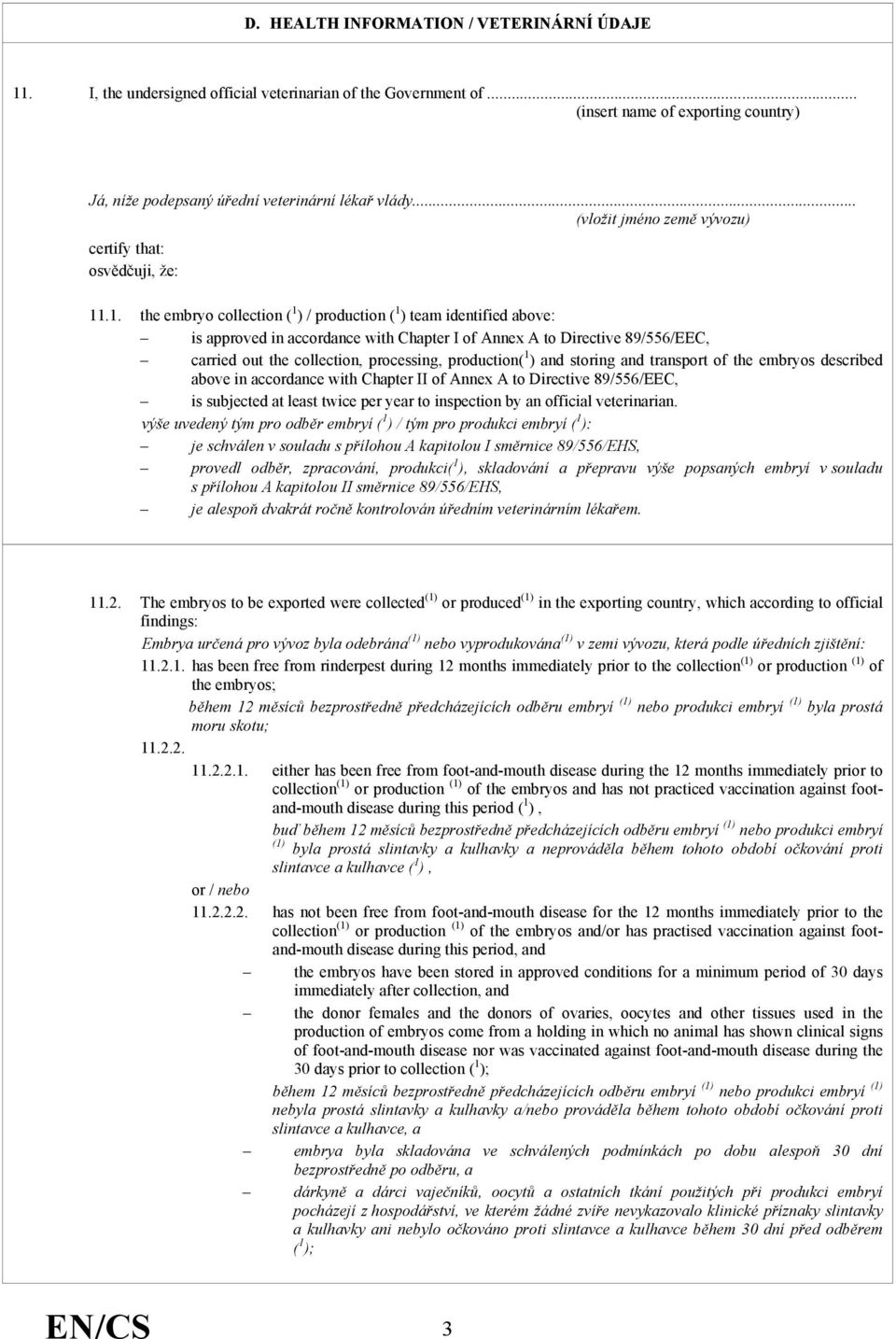 .1. the embryo collection ( 1 ) / production ( 1 ) team identified above: is approved in accordance with Chapter I of Annex A to Directive 89/556/EEC, carried out the collection, processing,