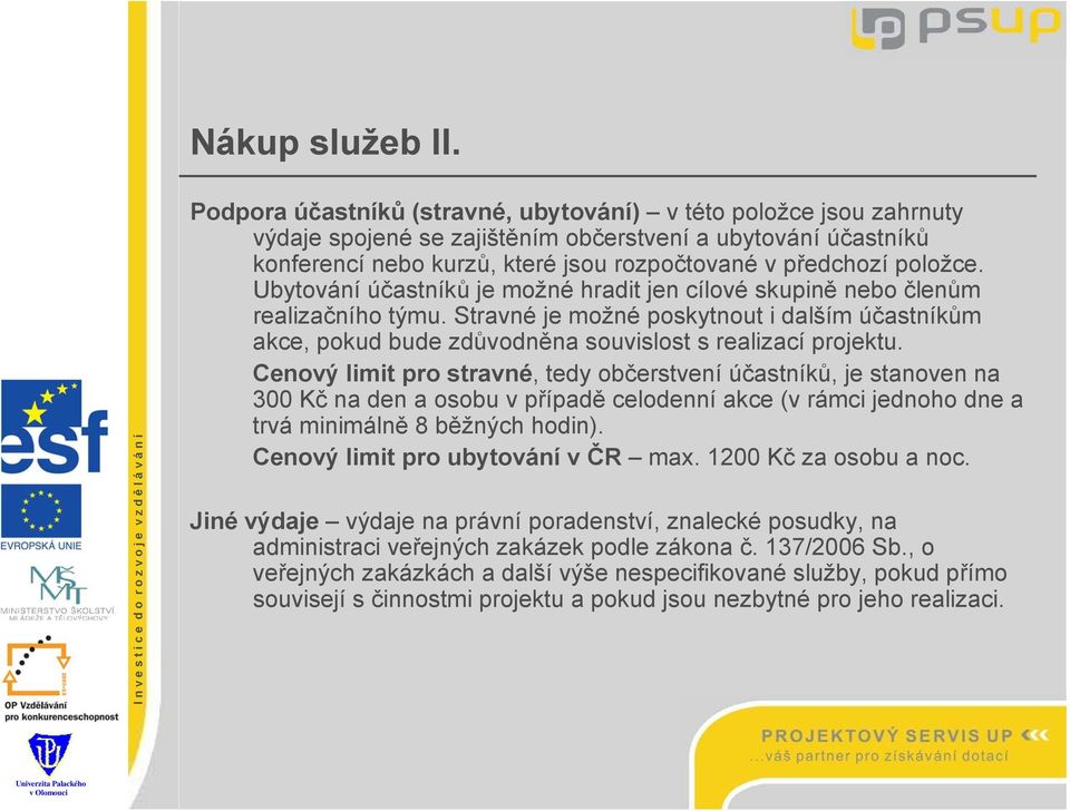 Ubytování účastníků je možné hradit jen cílové skupině nebo členům realizačního týmu. Stravné je možné poskytnout i dalším účastníkům akce, pokud bude zdůvodněna souvislost s realizací projektu.