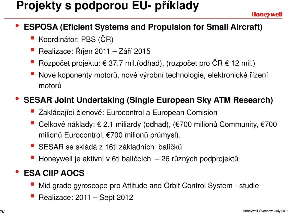 ) Nové koponenty motorů, nové výrobní technologie, elektronické řízení motorů SESAR Joint Undertaking (Single European Sky ATM Research) Zakládající členové: Eurocontrol a European