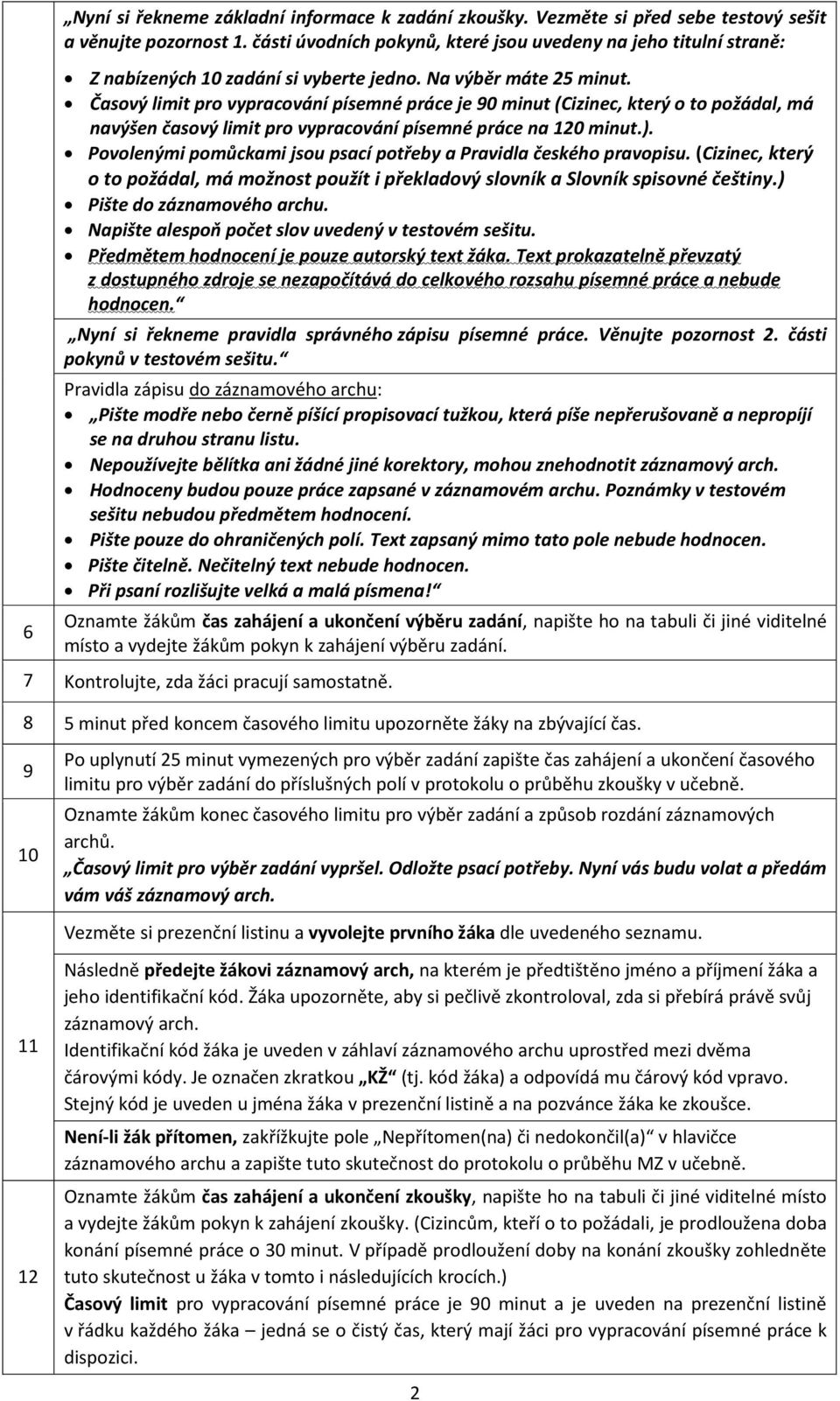 Časový limit pro vypracování písemné práce je 90 minut (Cizinec, který o to požádal, má navýšen časový limit pro vypracování písemné práce na 120 minut.).