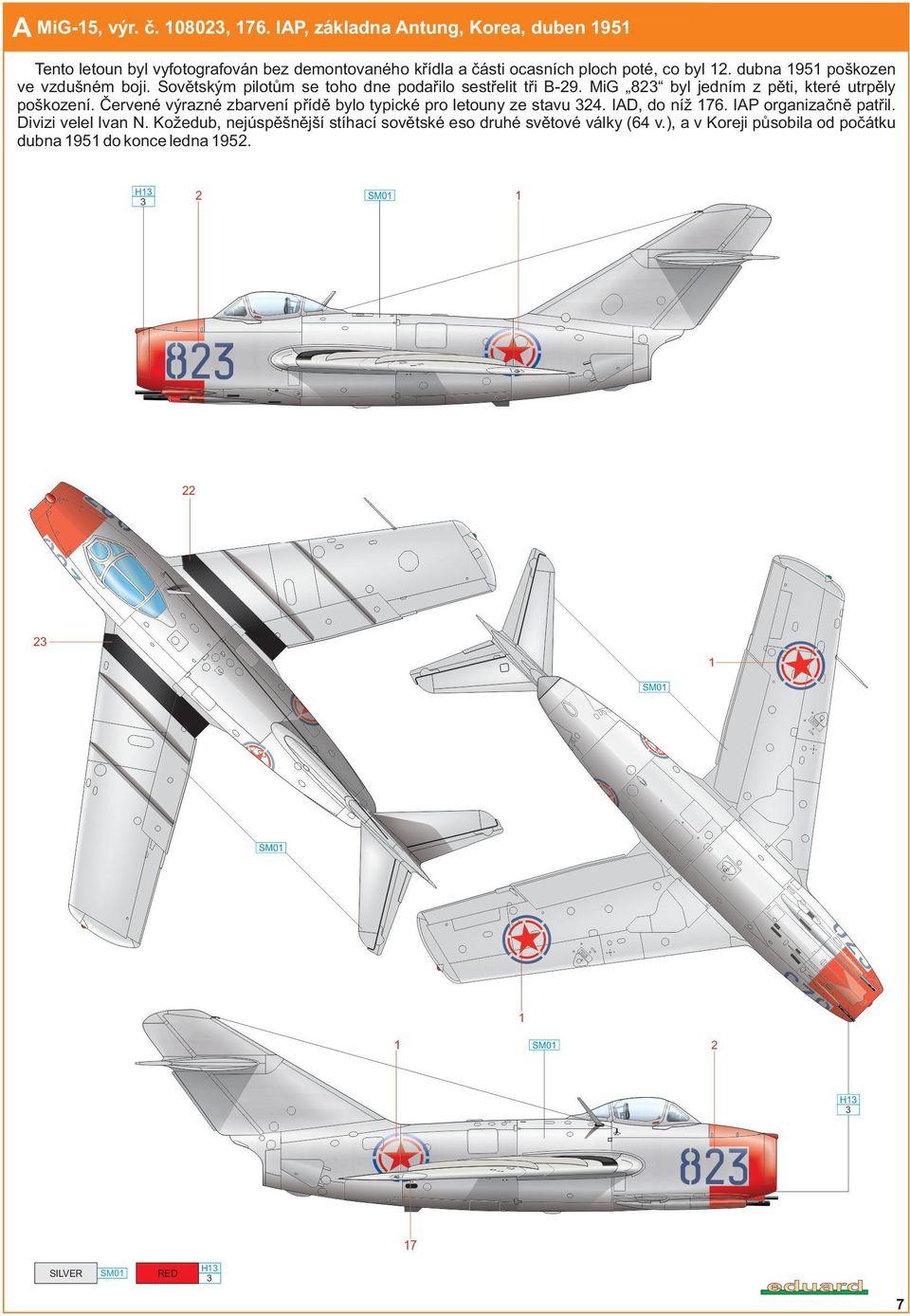 dubna 1951 poškozen ve vzdušném boji. Sovětským pilotům se toho dne podařilo sestřelit tři B-29. MiG 823 byl jedním z pěti, které utrpěly poškození.