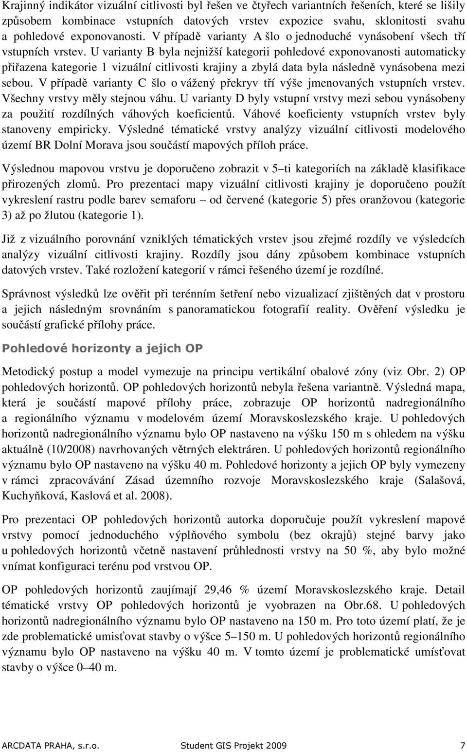 U varianty B byla nejnižší kategorii pohledové exponovanosti automaticky přiřazena kategorie 1 vizuální citlivosti krajiny a zbylá data byla následně vynásobena mezi sebou.