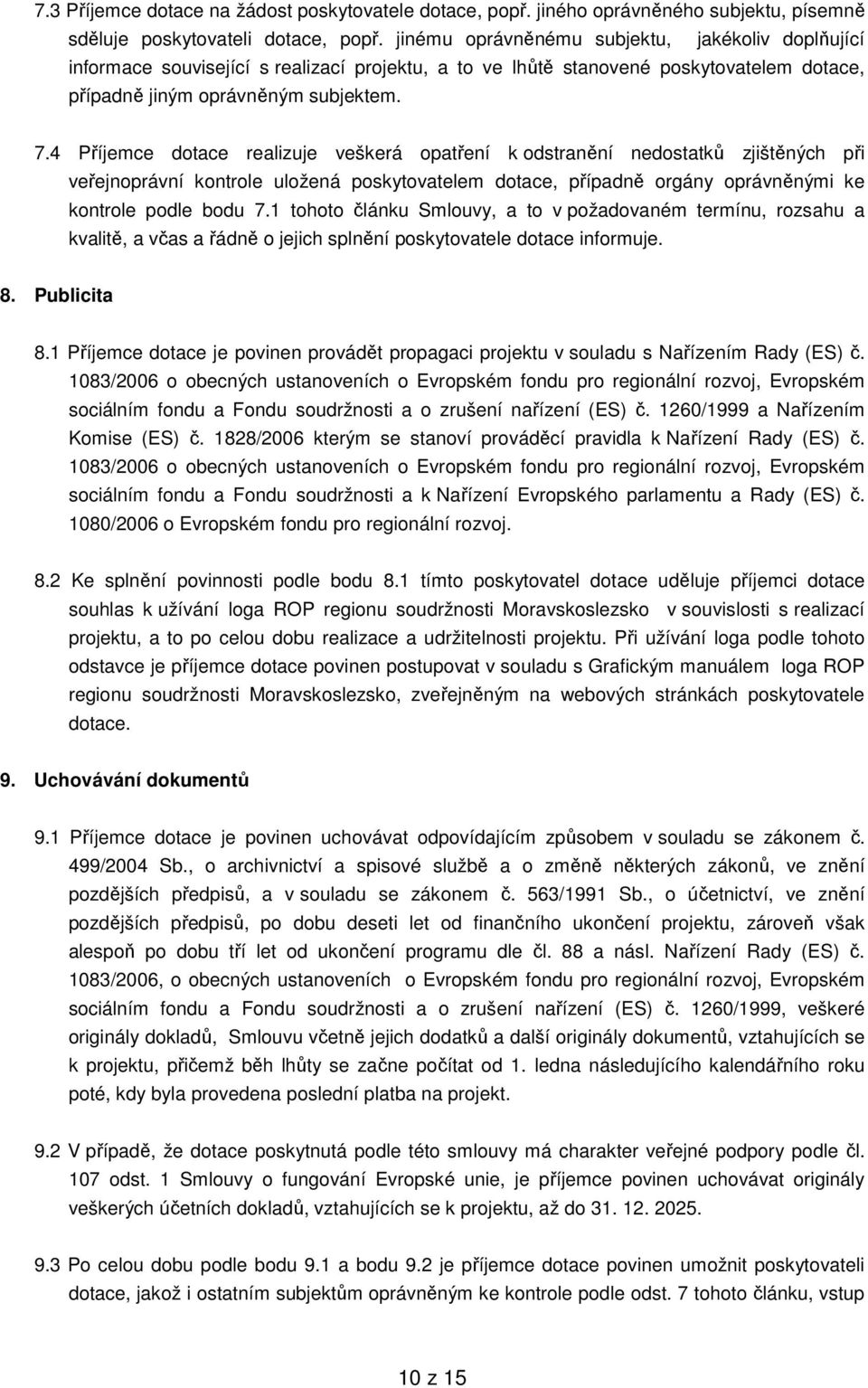 4 Příjemce dotace realizuje veškerá opatření k odstranění nedostatků zjištěných při veřejnoprávní kontrole uložená poskytovatelem dotace, případně orgány oprávněnými ke kontrole podle bodu 7.