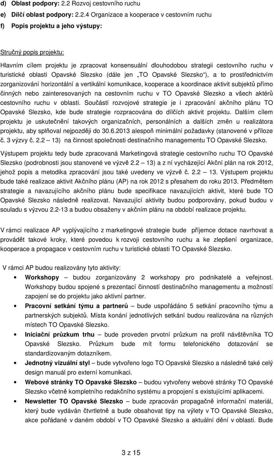 konsensuální dlouhodobou strategii cestovního ruchu v turistické oblasti Opavské Slezsko (dále jen TO Opavské Slezsko ), a to prostřednictvím zorganizování horizontální a vertikální komunikace,