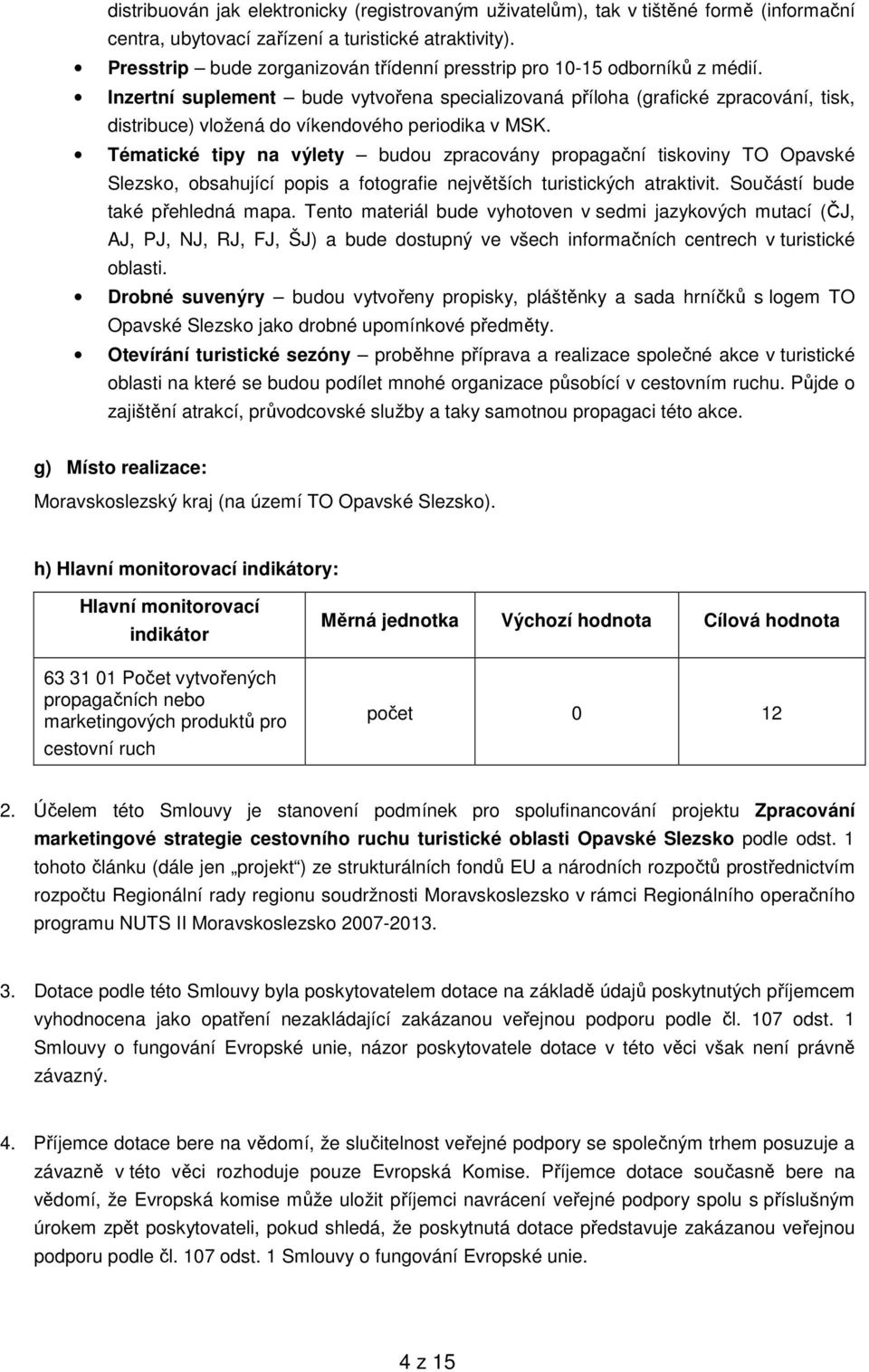 Inzertní suplement bude vytvořena specializovaná příloha (grafické zpracování, tisk, distribuce) vložená do víkendového periodika v MSK.