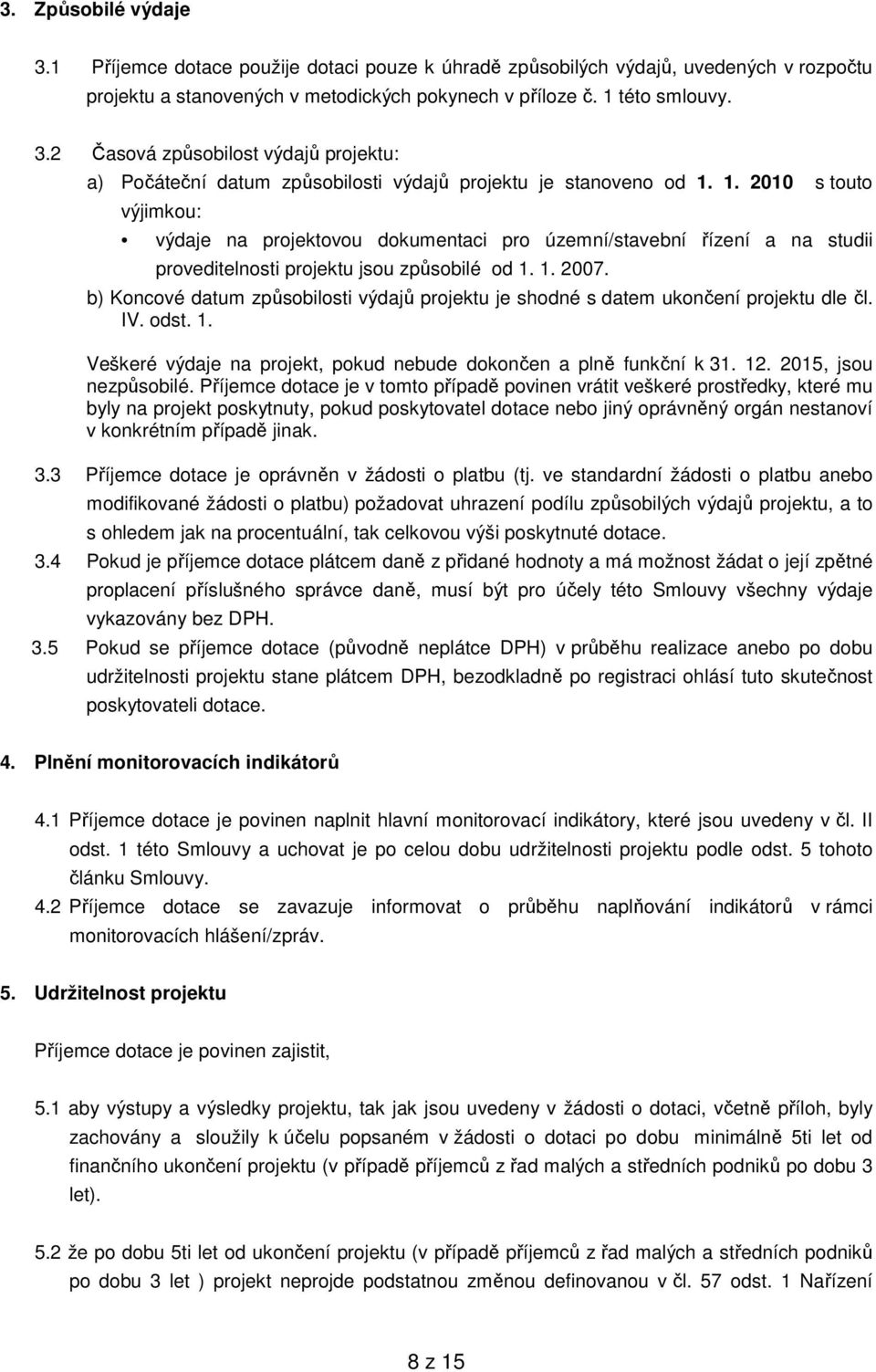 b) Koncové datum způsobilosti výdajů projektu je shodné s datem ukončení projektu dle čl. IV. odst. 1. Veškeré výdaje na projekt, pokud nebude dokončen a plně funkční k 31. 12. 2015, jsou nezpůsobilé.