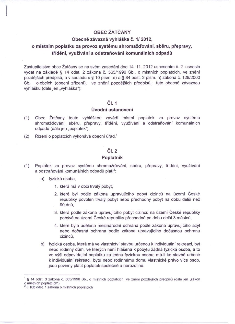 2012 usnesením Č. 2 usneslo vydat na základě 14 odst. 2 zákona Č. 565/1990 Sb., o místních poplatcích, ve znění pozdějších předpisů, a v souladu s 10 písmo d) a 84 odst. 2 písmo h) zákona č.