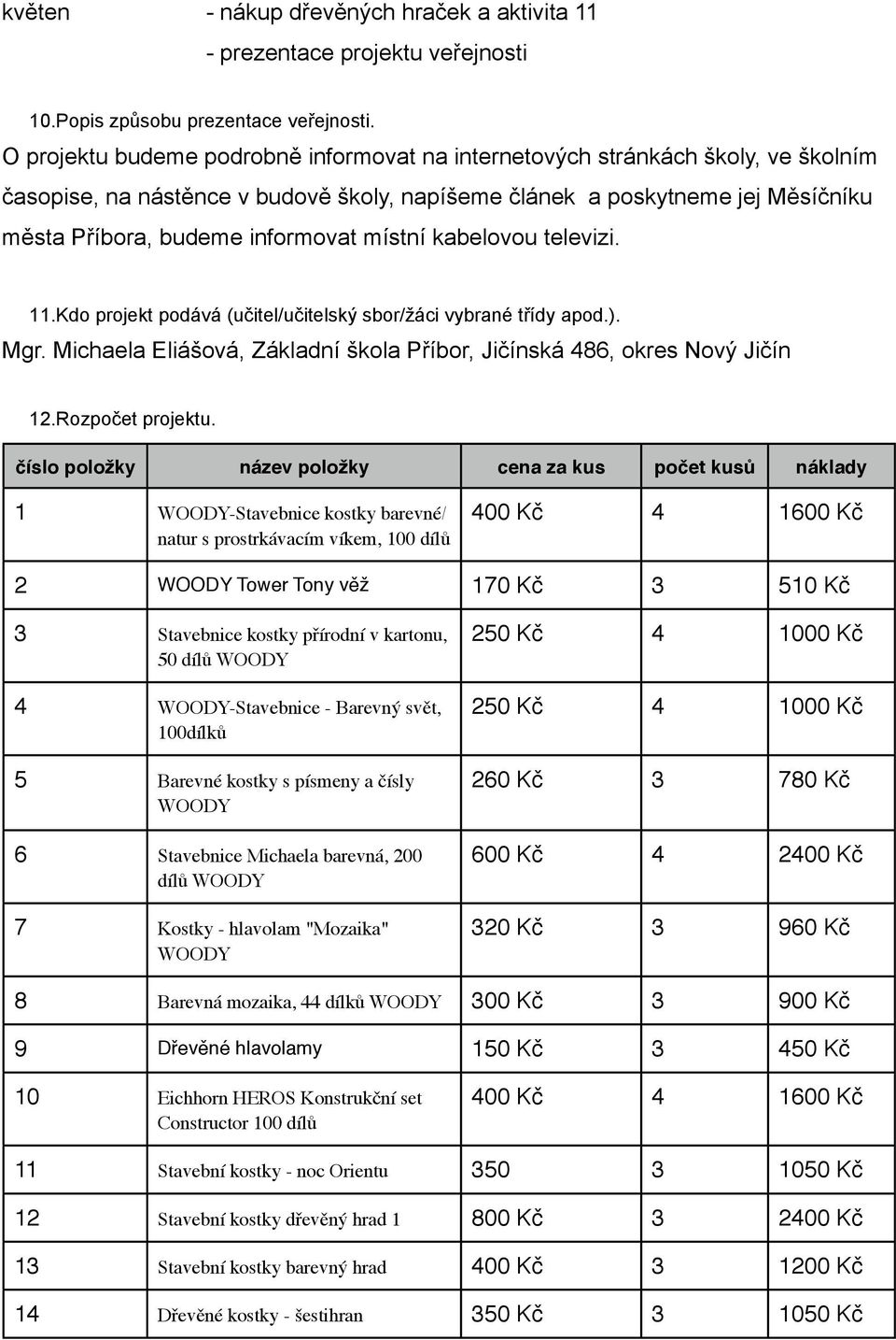 místní kabelovou televizi. 11.Kdo projekt podává (učitel/učitelský sbor/žáci vybrané třídy apod.). Mgr. Michaela Eliášová, Základní škola Příbor, Jičínská 486, okres Nový Jičín 12.Rozpočet projektu.