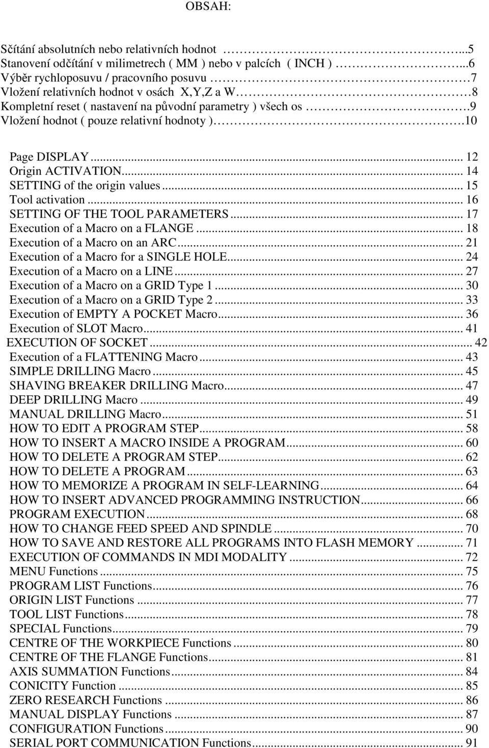 10 Page DISPLAY... 12 Origin ACTIVATION... 14 SETTING of the origin values... 15 Tool activation... 16 SETTING OF THE TOOL PARAMETERS... 17 Execution of a Macro on a FLANGE.