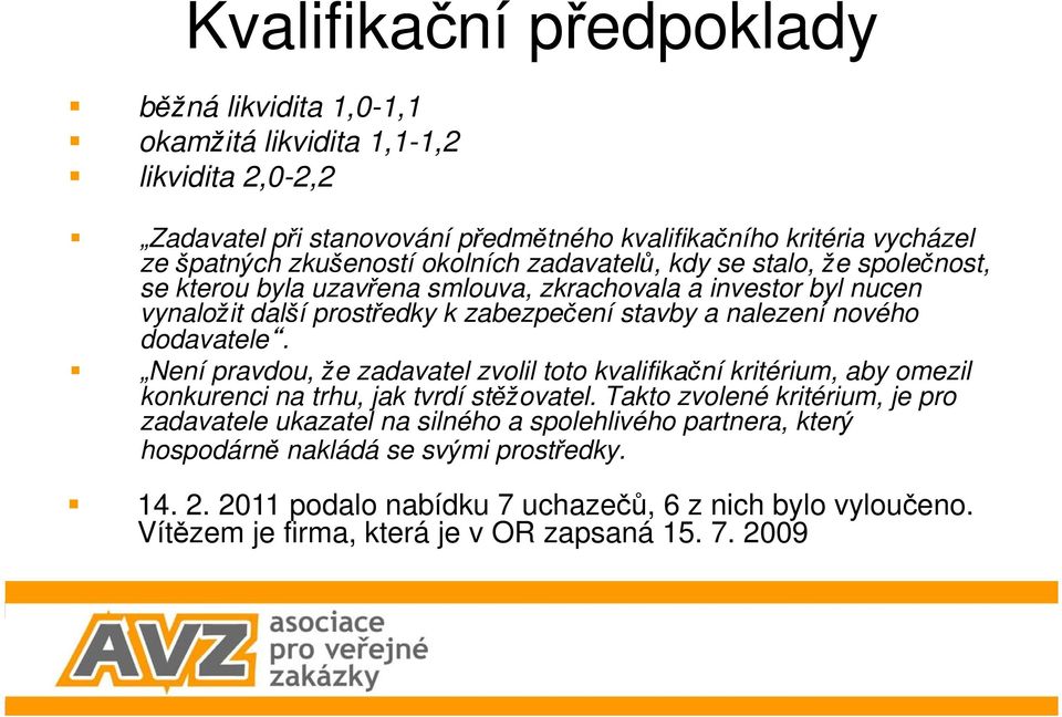 nového dodavatele. Není pravdou, že zadavatel zvolil toto kvalifikační kritérium, aby omezil konkurenci na trhu, jak tvrdí stěžovatel.