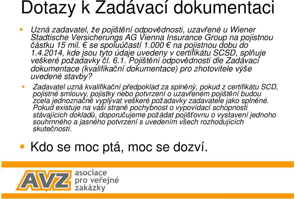 Zadavatel uzná kvalifikační předpoklad za splněný, pokud z certifikátu SCD, pojistné smlouvy, pojistky nebo potvrzení o uzavřeném pojištění budou zcela jednoznačně vyplývat veškeré požadavky