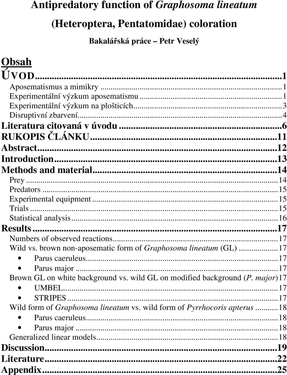 ..15 Experimental equipment...15 Trials...15 Statistical analysis...16 Results...17 Numbers of observed reactions...17 Wild vs. brown non-aposematic form of Graphosoma lineatum (GL).