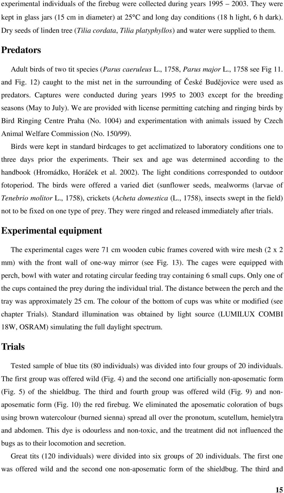 and Fig. 12) caught to the mist net in the surrounding of České Budějovice were used as predators. Captures were conducted during years 1995 to 2003 except for the breeding seasons (May to July).