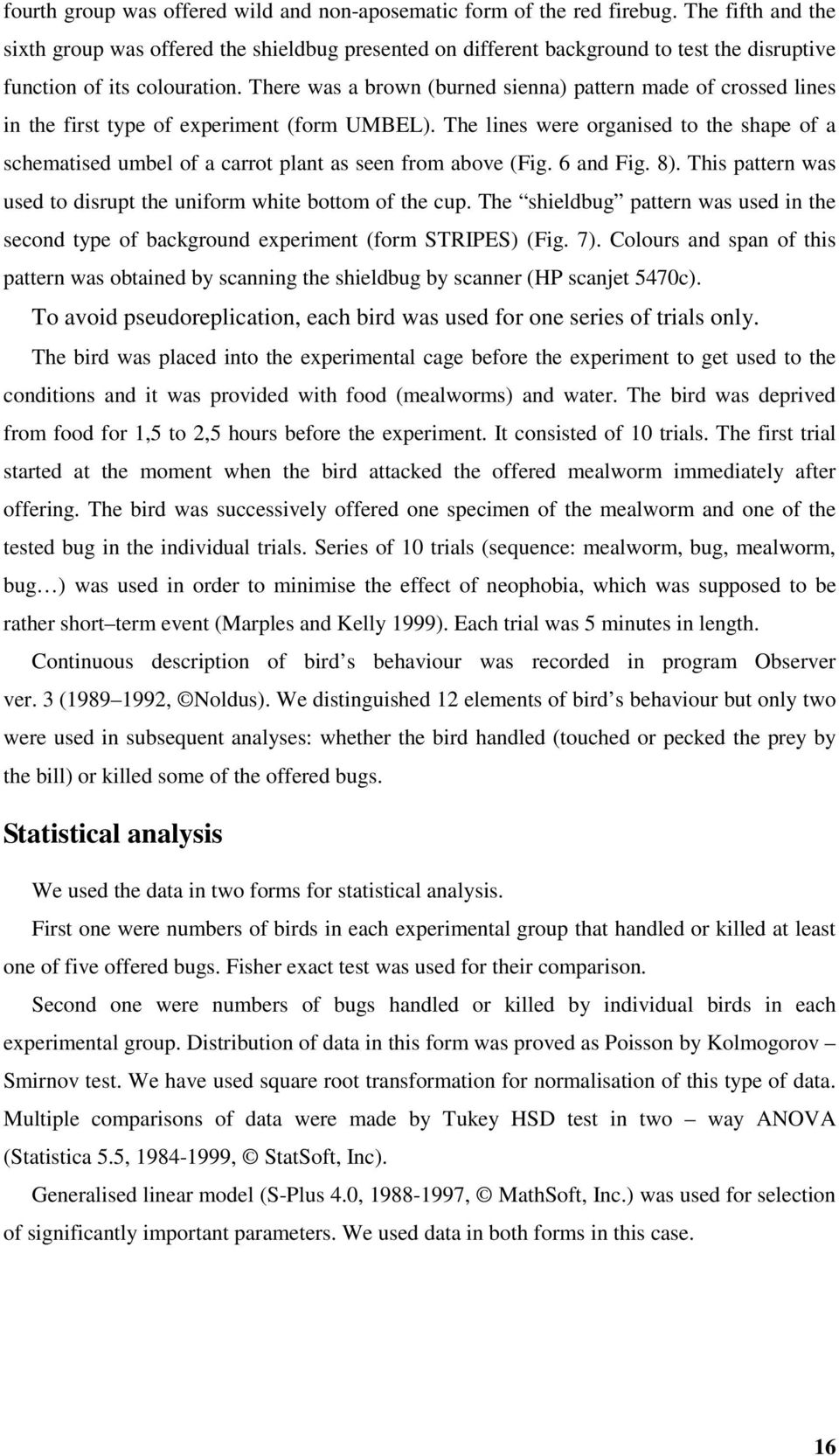 There was a brown (burned sienna) pattern made of crossed lines in the first type of experiment (form UMBEL).