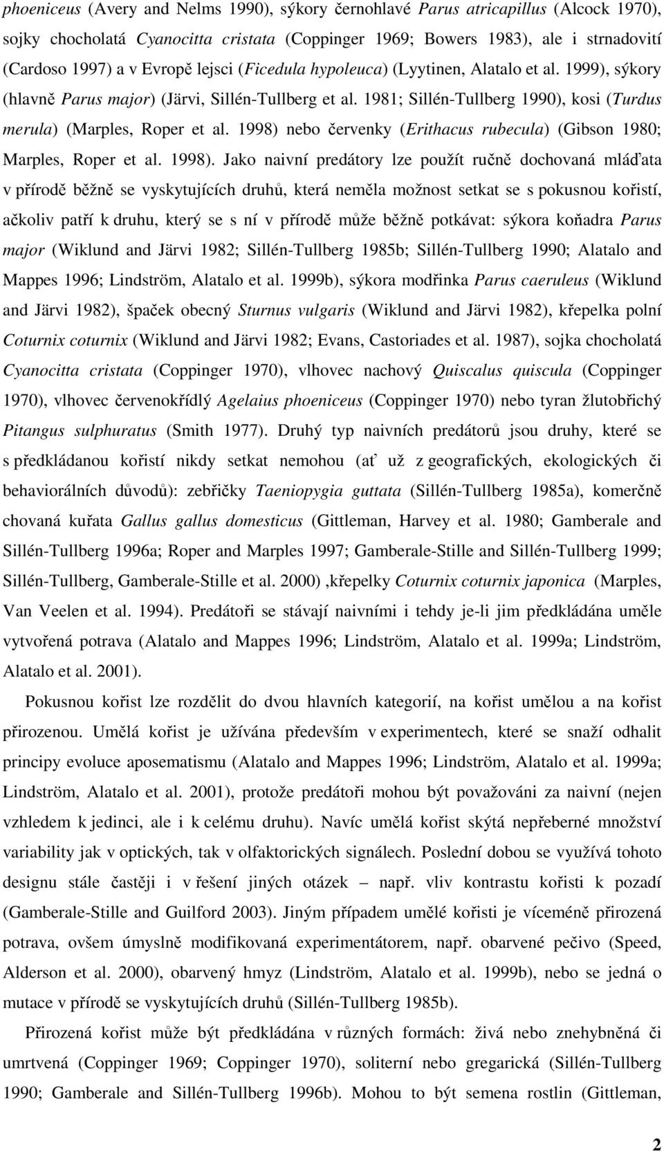 1998) nebo červenky (Erithacus rubecula) (Gibson 1980; Marples, Roper et al. 1998).