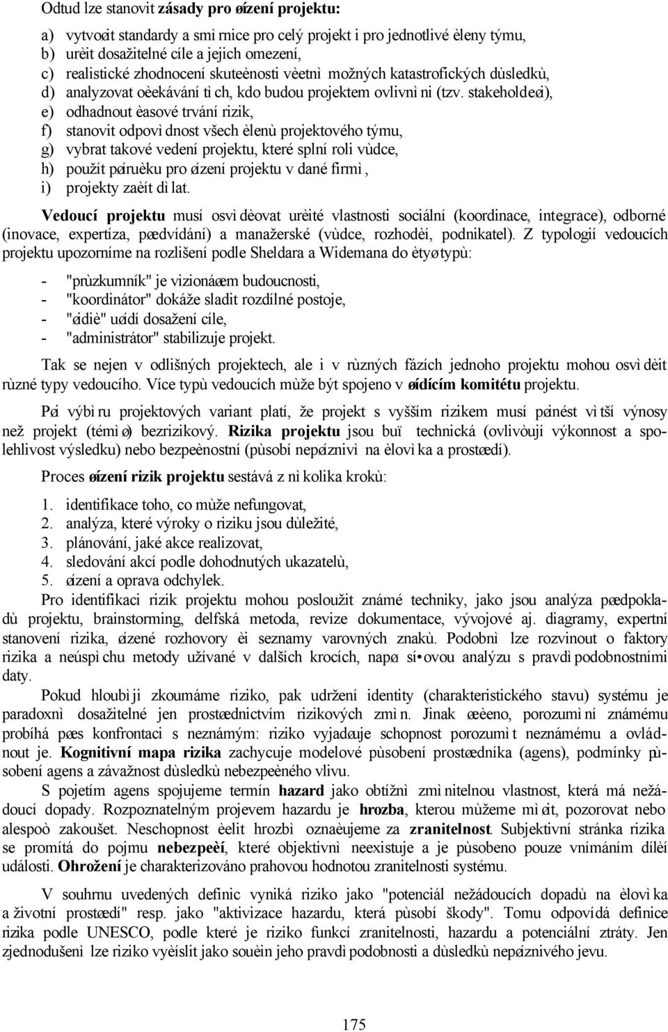 stakeholdeøi), e) odhadnout èasové trvání rizik, f) stanovit odpovìdnost všech èlenù projektového týmu, g) vybrat takové vedení projektu, které splní roli vùdce, h) použít pøíruèku pro øízení