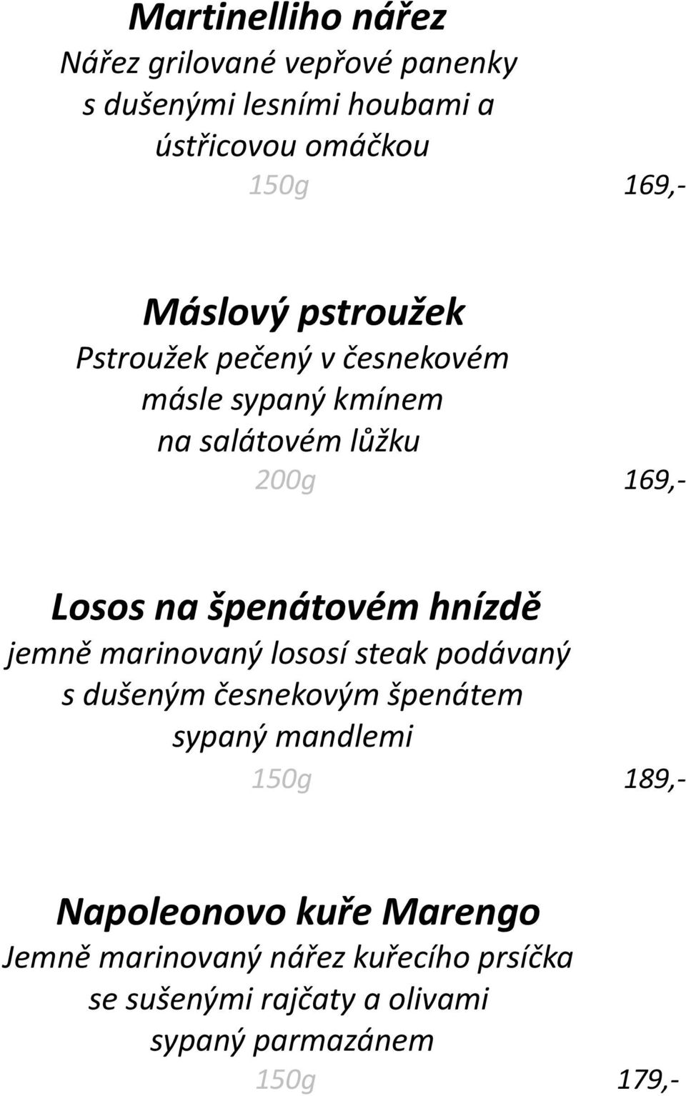 špenátovém hnízdě jemně marinovaný lososí steak podávaný s dušeným česnekovým špenátem sypaný mandlemi 150g 189,-