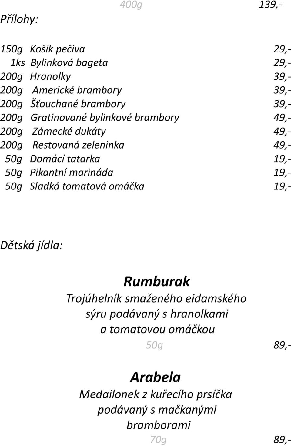 Domácí tatarka 19,- 50g Pikantní marináda 19,- 50g Sladká tomatová omáčka 19,- Dětská jídla: Rumburak Trojúhelník smaženého