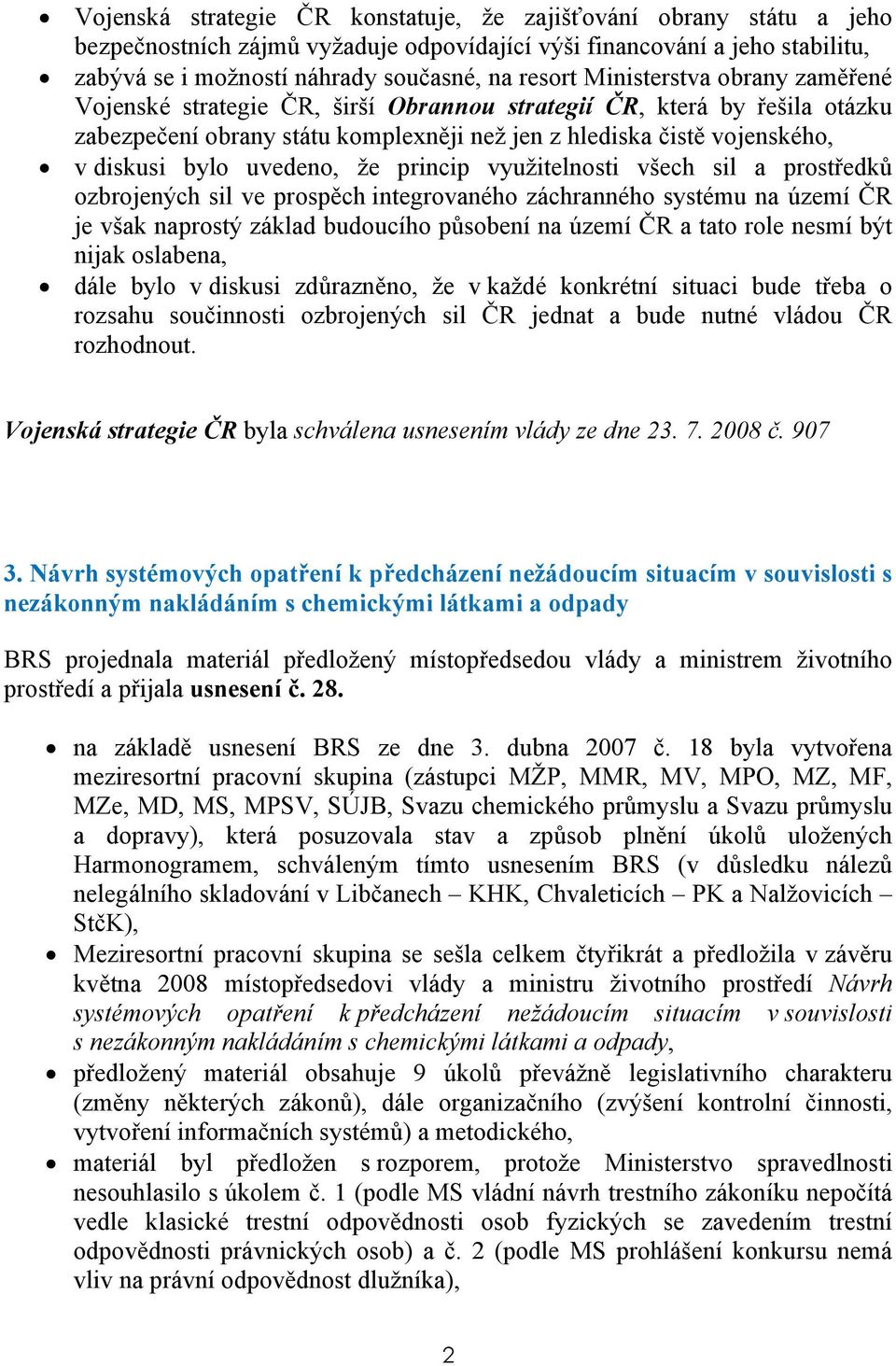 uvedeno, že princip využitelnosti všech sil a prostředků ozbrojených sil ve prospěch integrovaného záchranného systému na území ČR je však naprostý základ budoucího působení na území ČR a tato role