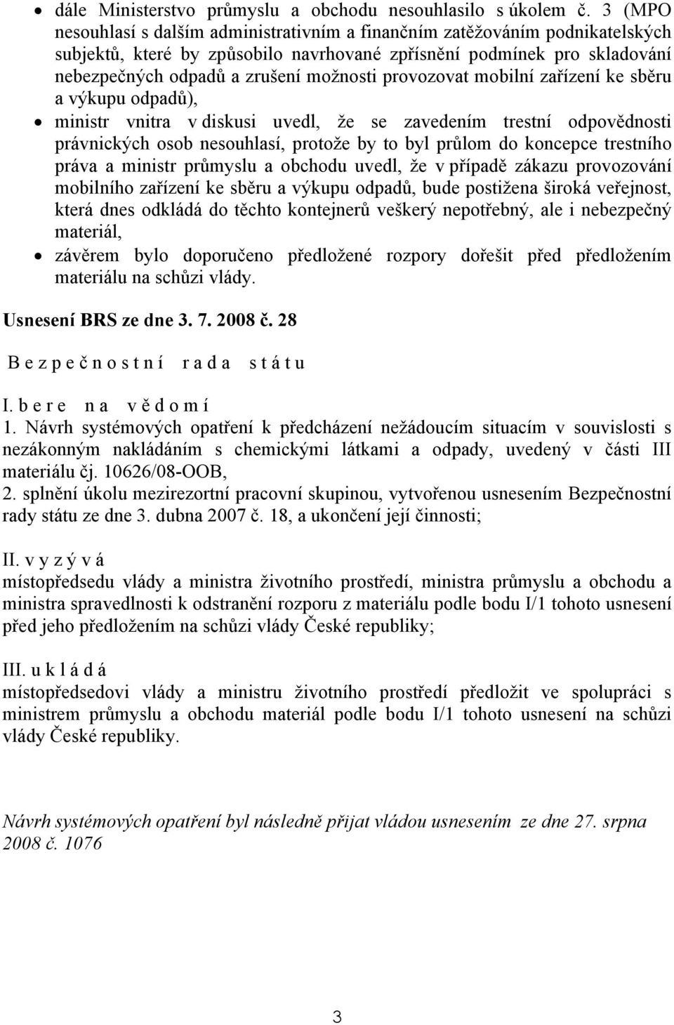 provozovat mobilní zařízení ke sběru a výkupu odpadů), ministr vnitra v diskusi uvedl, že se zavedením trestní odpovědnosti právnických osob nesouhlasí, protože by to byl průlom do koncepce trestního