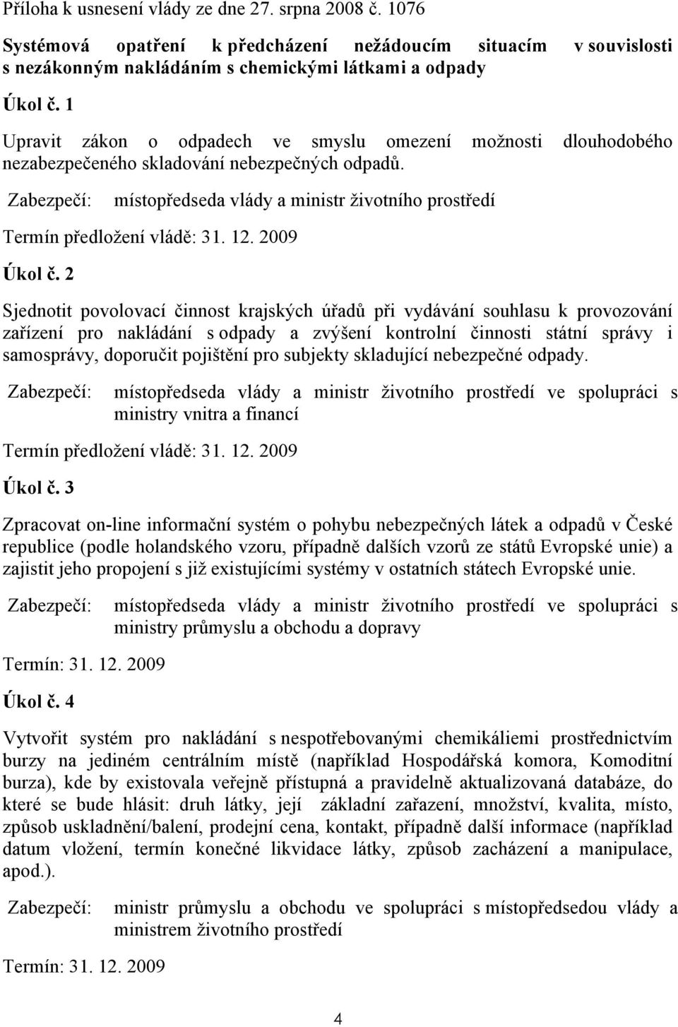 Zabezpečí: místopředseda vlády a ministr životního prostředí Termín předložení vládě: 31. 12. 2009 Úkol č.