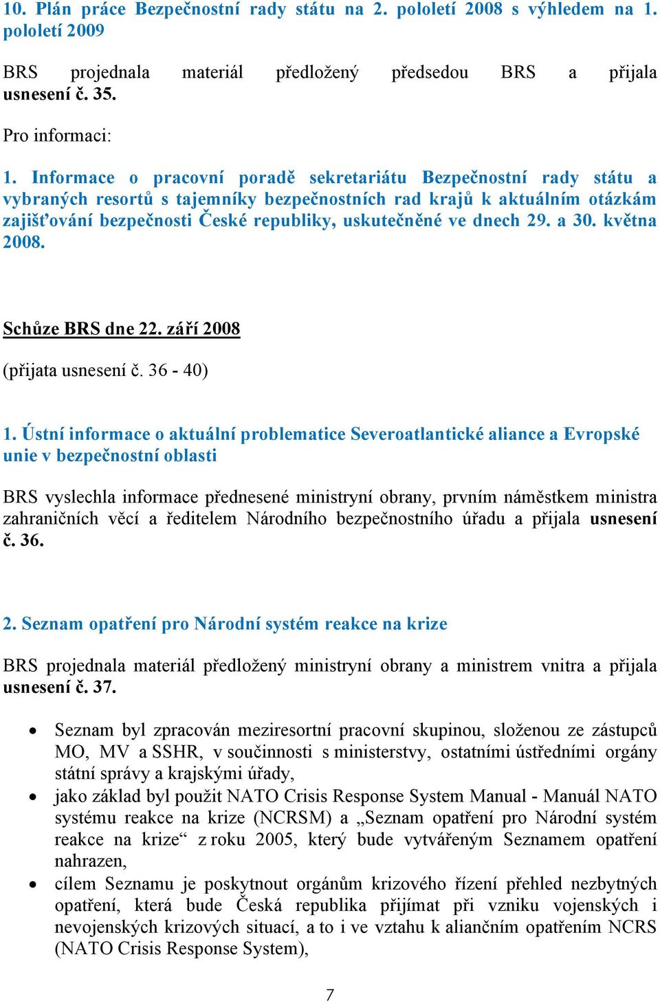 dnech 29. a 30. května 2008. Schůze BRS dne 22. září 2008 (přijata usnesení č. 36-40) 1.