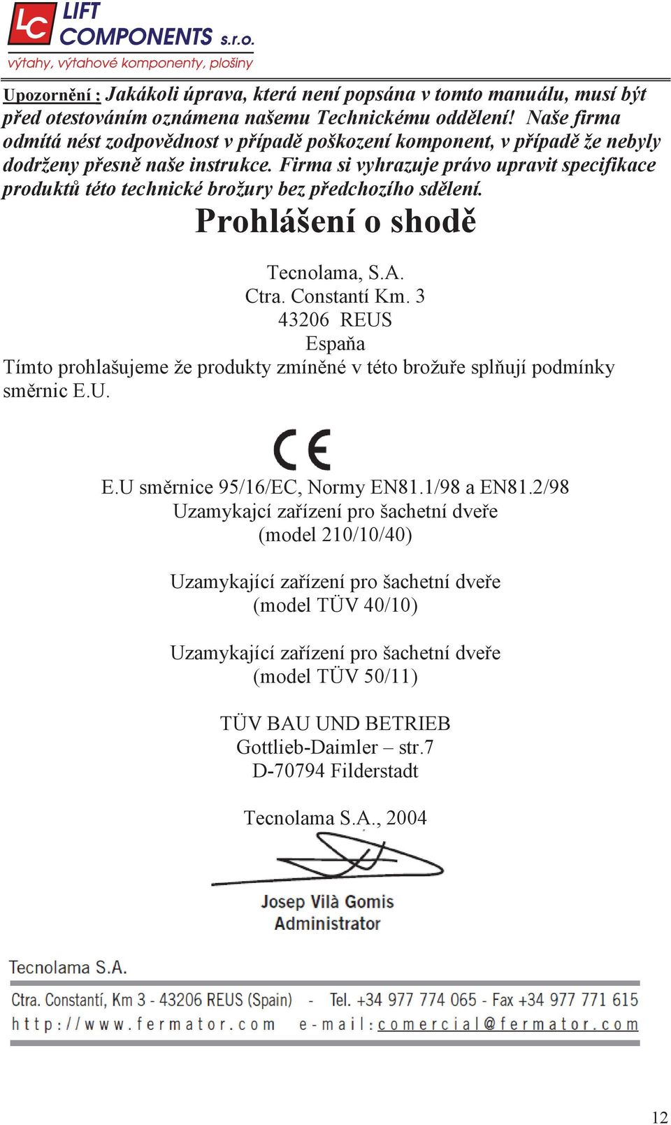 Firma si vyhrazuje právo upravit specifikace produkt této technické brožury bez p edchozího sd lení. Prohlášení o shod Tecnolama, S.A. Ctra. Constantí Km.