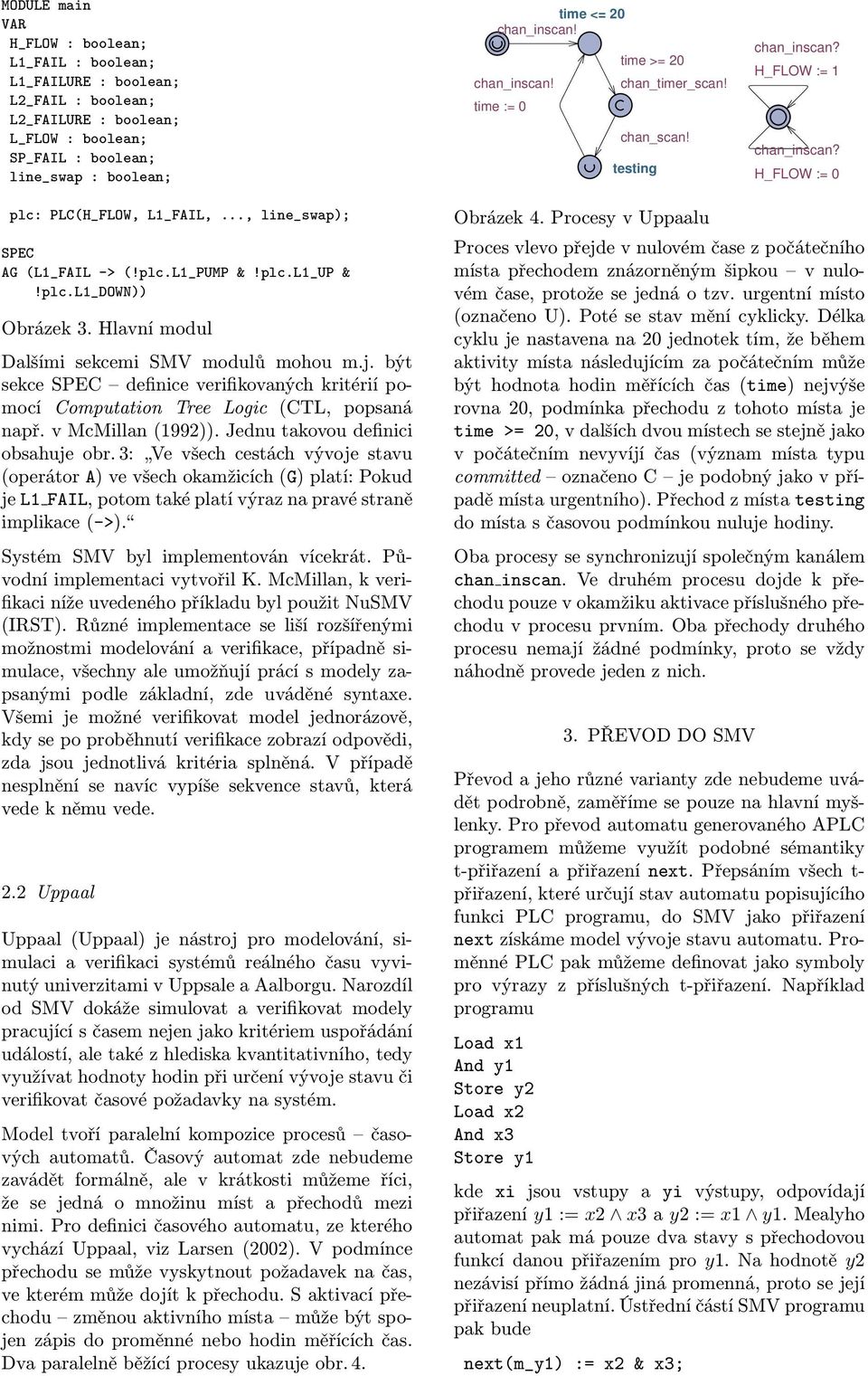 plc.l1_up &!plc.l1_down)) Obrázek 3. Hlavní modul Dalšími sekcemi SMV modulů mohou m.j. být sekce SPEC definice verifikovaných kritérií pomocí Computation Tree Logic (CTL, popsaná např.