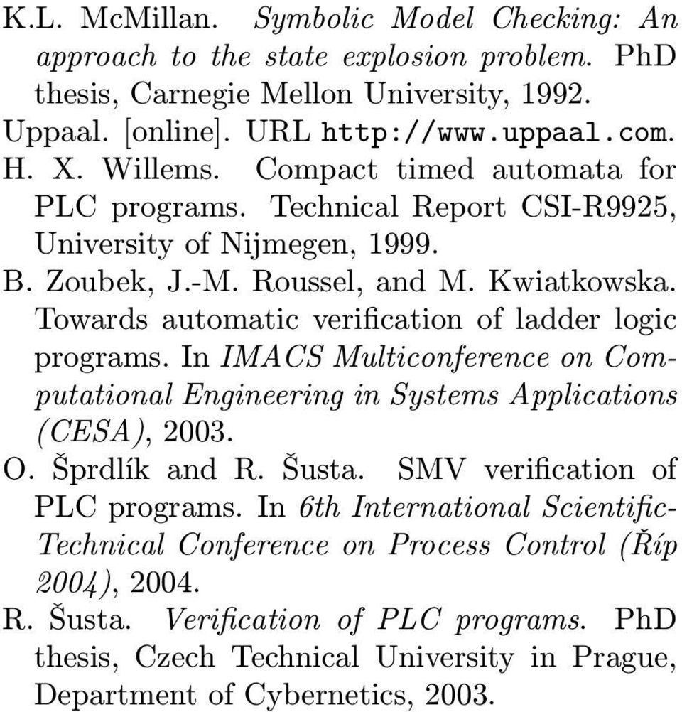 Towards automatic verification of ladder logic programs. In IMACS Multiconference on Computational Engineering in Systems Applications (CESA), 2003. O. Šprdlík and R. Šusta.