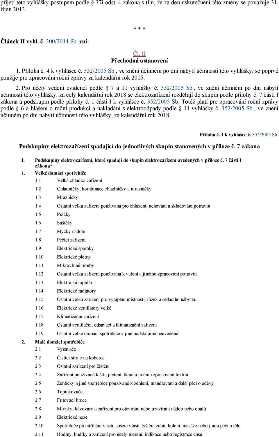 15. 2. Pro účely vedení evidencí podle 7 a 11 vyhlášky č. 352/2005 Sb.