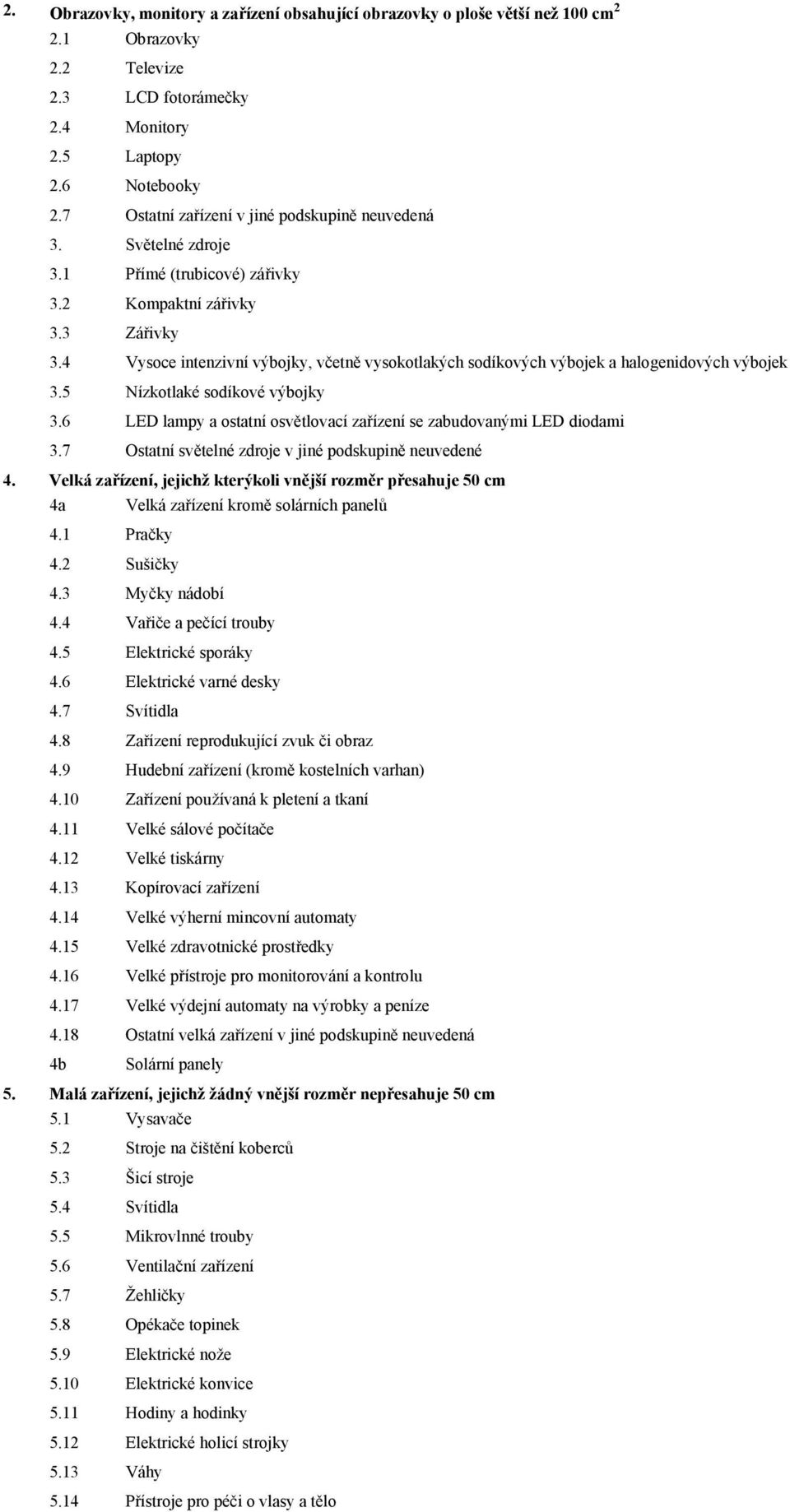 4 Vysoce intenzivní výbojky, včetně vysokotlakých sodíkových výbojek a halogenidových výbojek 3.5 Nízkotlaké sodíkové výbojky 3.