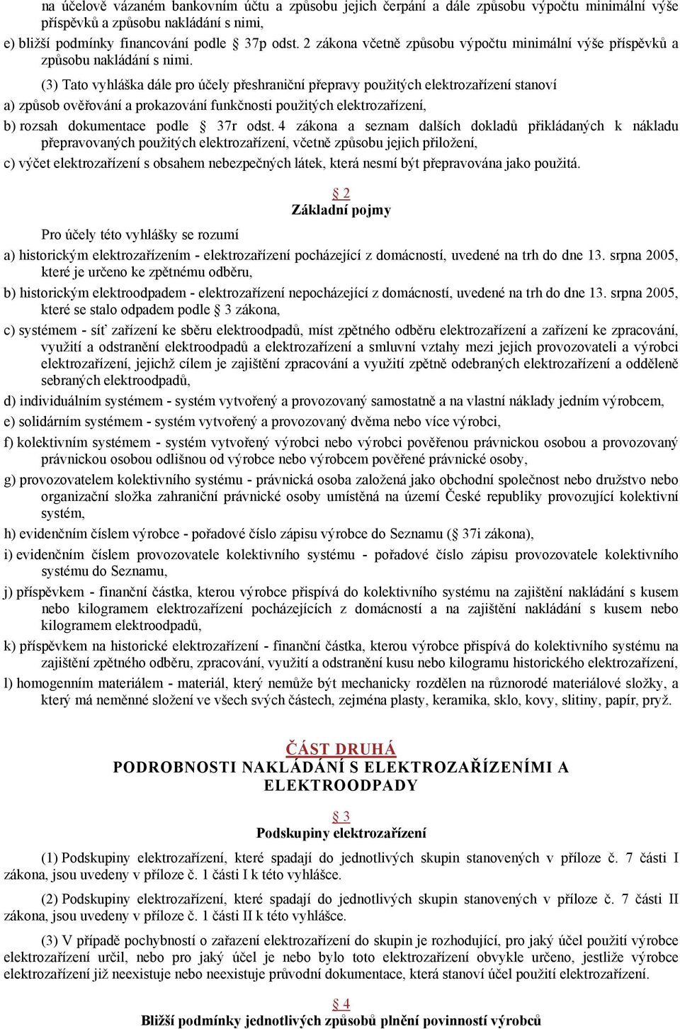 (3) Tato vyhláška dále pro účely přeshraniční přepravy použitých elektrozařízení stanoví a) způsob ověřování a prokazování funkčnosti použitých elektrozařízení, b) rozsah dokumentace podle 37r odst.