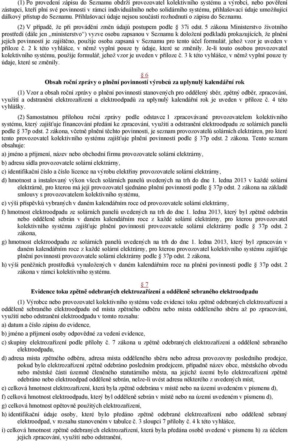 5 zákona Ministerstvo životního prostředí (dále jen ministerstvo ) vyzve osobu zapsanou v Seznamu k doložení podkladů prokazujících, že plnění jejích povinností je zajištěno, použije osoba zapsaná v