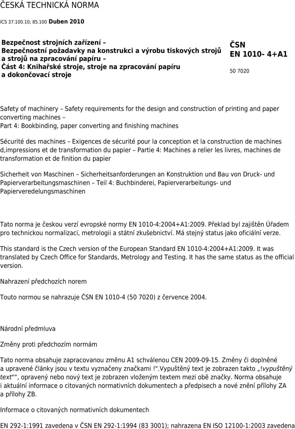 dokončovací stroje ČSN EN 1010-4+A1 50 7020 Safety of machinery Safety requirements for the design and construction of printing and paper converting machines Part 4: Bookbinding, paper converting and