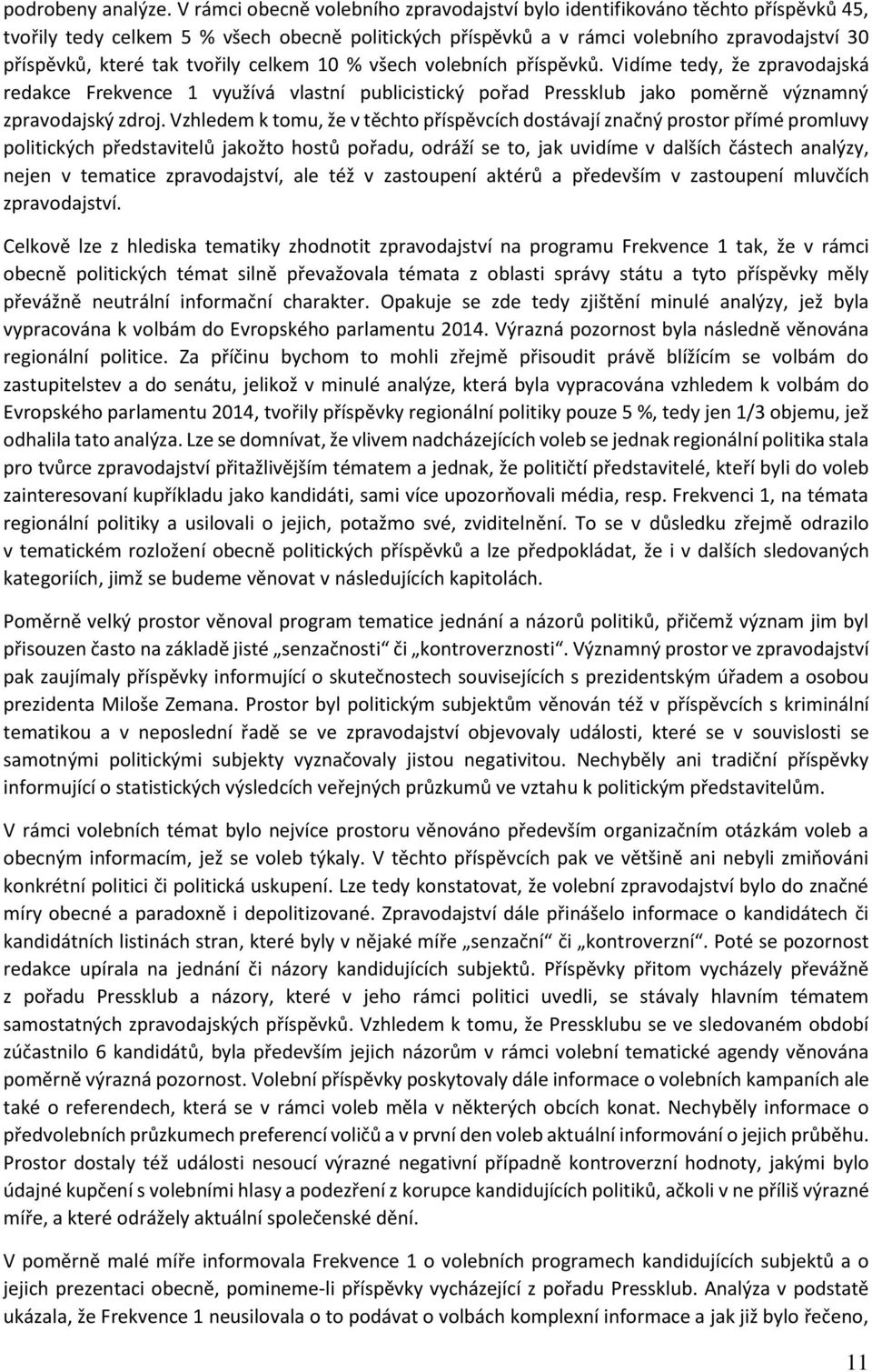 tvořily celkem 10 % všech volebních příspěvků. Vidíme tedy, že zpravodajská redakce Frekvence 1 využívá vlastní publicistický pořad Pressklub jako poměrně významný zpravodajský zdroj.