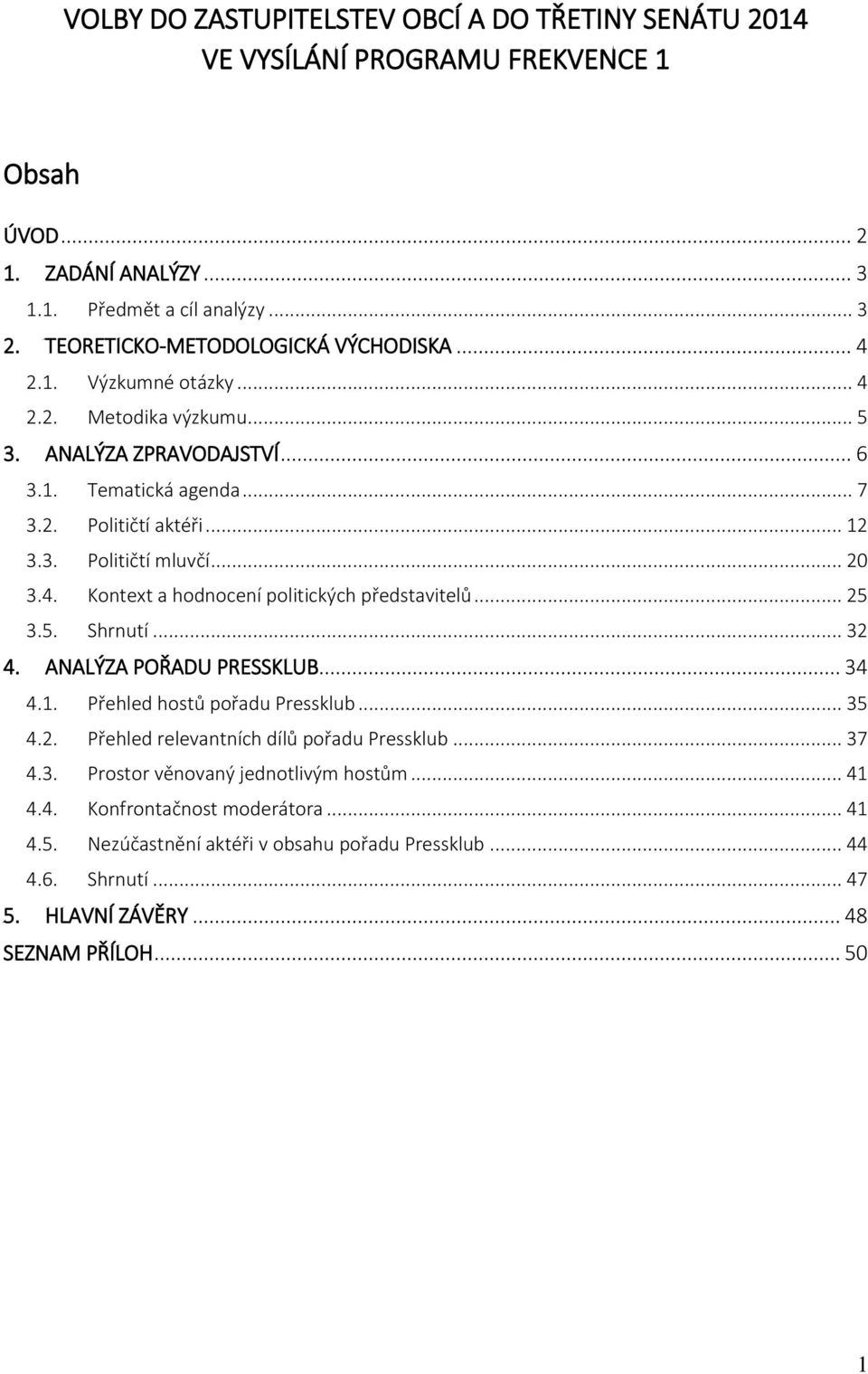 .. 20 3.4. Kontext a hodnocení politických představitelů... 25 3.5. Shrnutí... 32 4. ANALÝZA POŘADU PRESSKLUB... 34 4.1. Přehled hostů pořadu Pressklub... 35 4.2. Přehled relevantních dílů pořadu Pressklub.