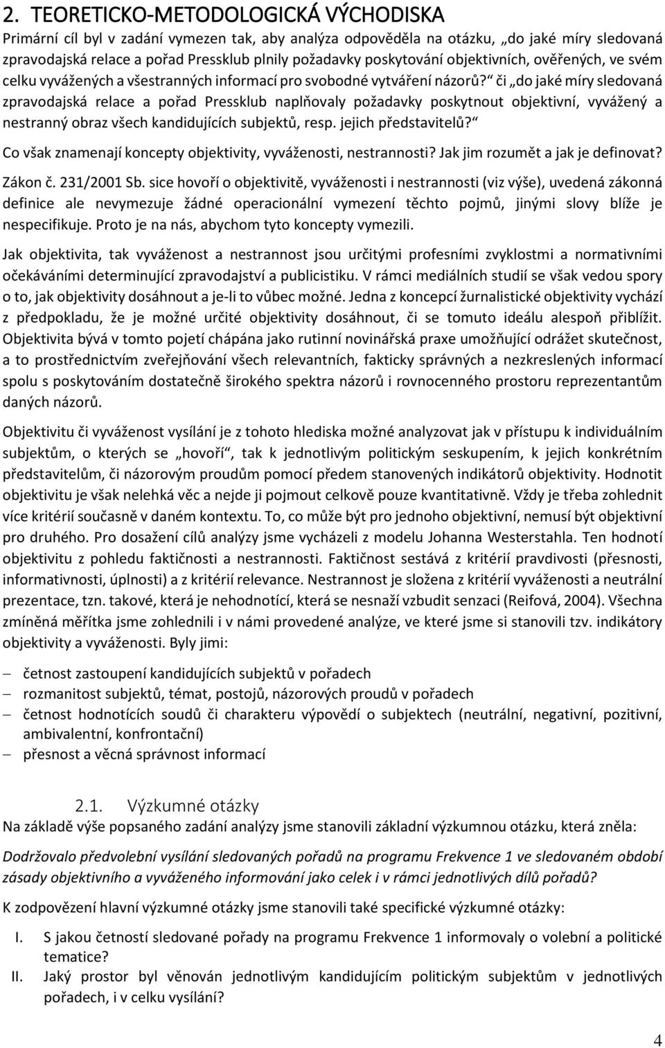 či do jaké míry sledovaná zpravodajská relace a pořad Pressklub naplňovaly požadavky poskytnout objektivní, vyvážený a nestranný obraz všech kandidujících subjektů, resp. jejich představitelů?