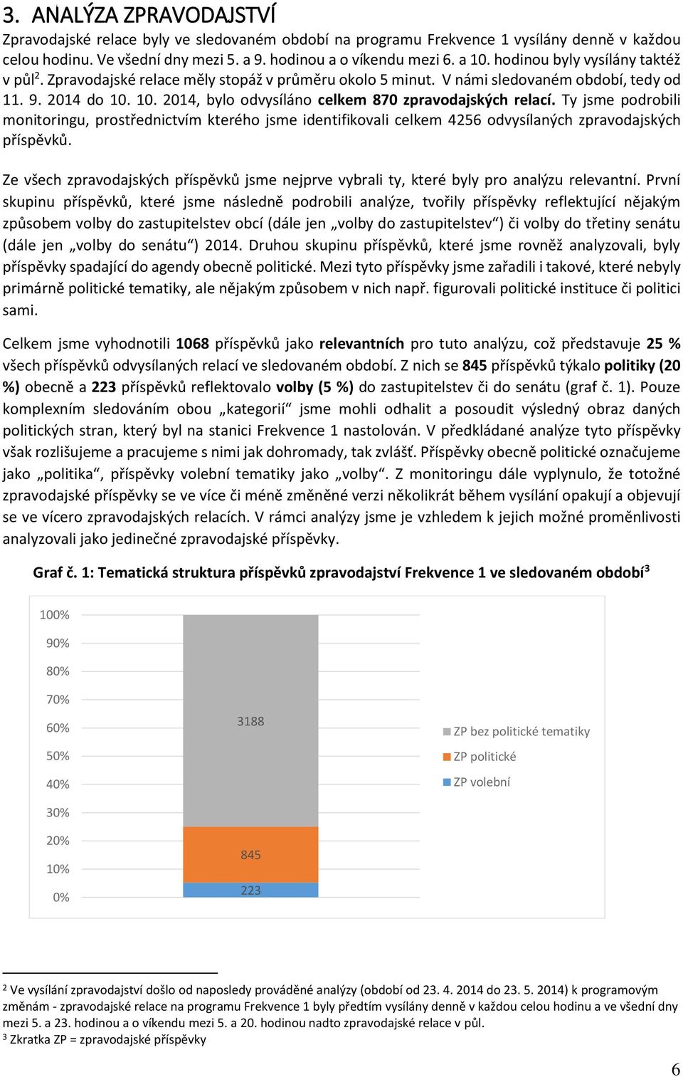 10. 2014, bylo odvysíláno celkem 870 zpravodajských relací. Ty jsme podrobili monitoringu, prostřednictvím kterého jsme identifikovali celkem 4256 odvysílaných zpravodajských příspěvků.