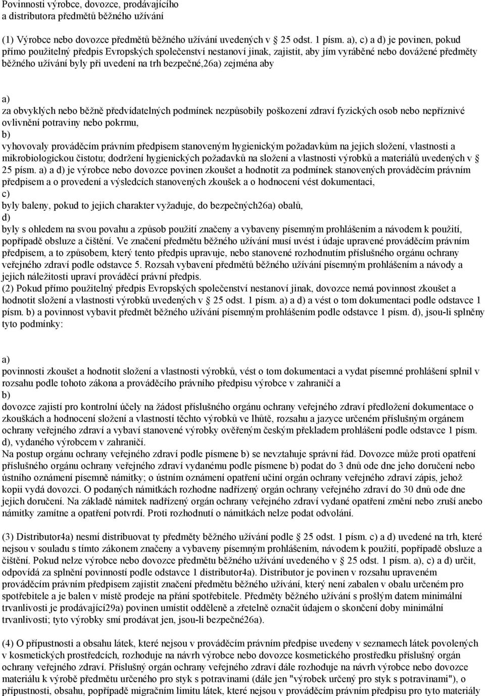 zejména aby za obvyklých nebo běžně předvídatelných podmínek nezpůsobily poškození zdraví fyzických osob nebo nepříznivé ovlivnění potraviny nebo pokrmu, vyhovovaly prováděcím právním předpisem