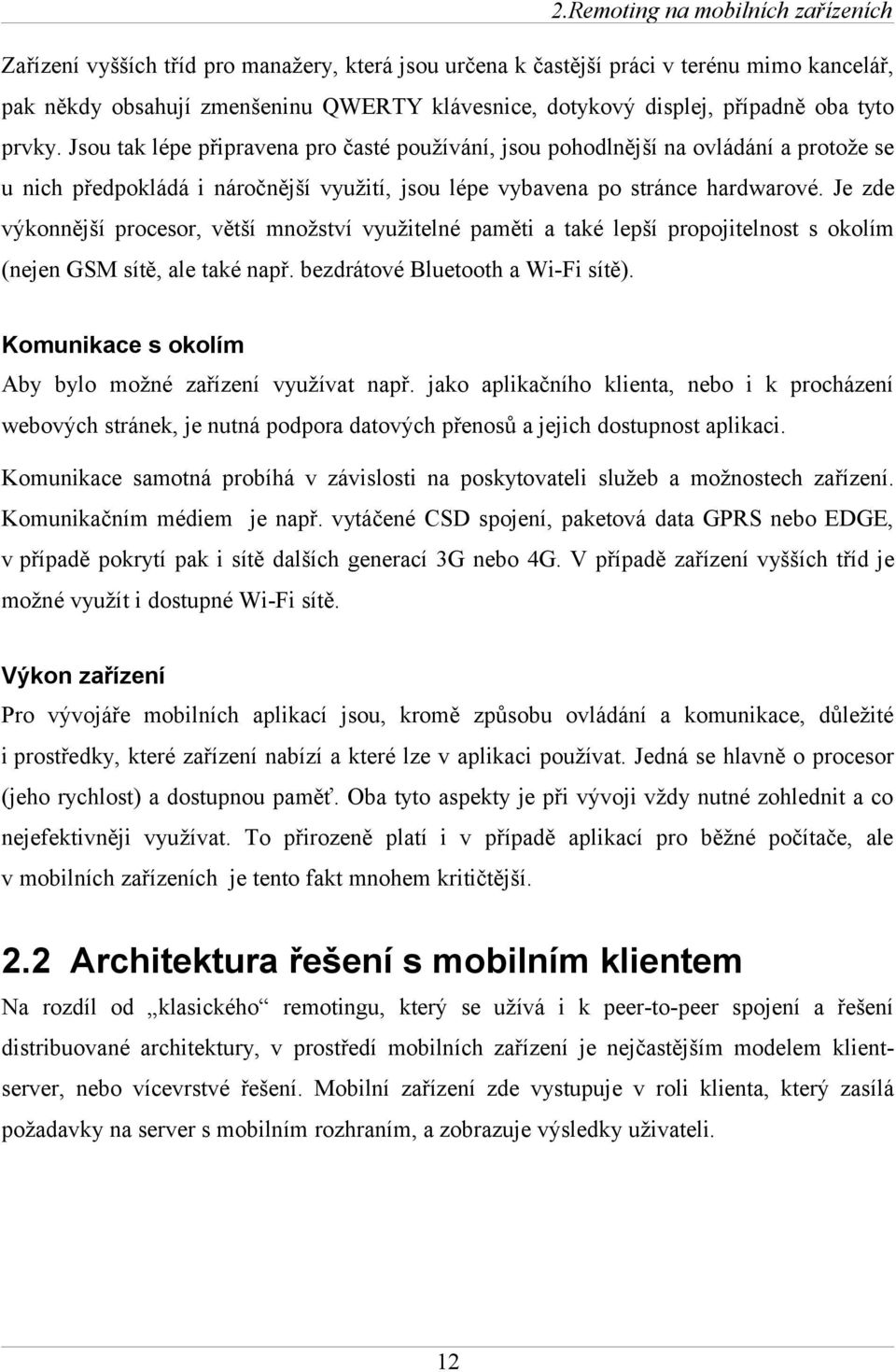 Je zde výkonnější procesor, větší množství využitelné paměti a také lepší propojitelnost s okolím (nejen GSM sítě, ale také např. bezdrátové Bluetooth a Wi-Fi sítě).