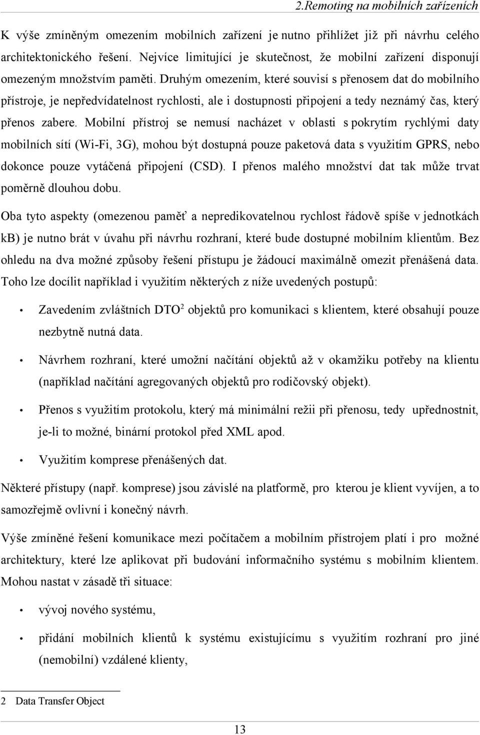 Druhým omezením, které souvisí s přenosem dat do mobilního přístroje, je nepředvídatelnost rychlosti, ale i dostupnosti připojení a tedy neznámý čas, který přenos zabere.