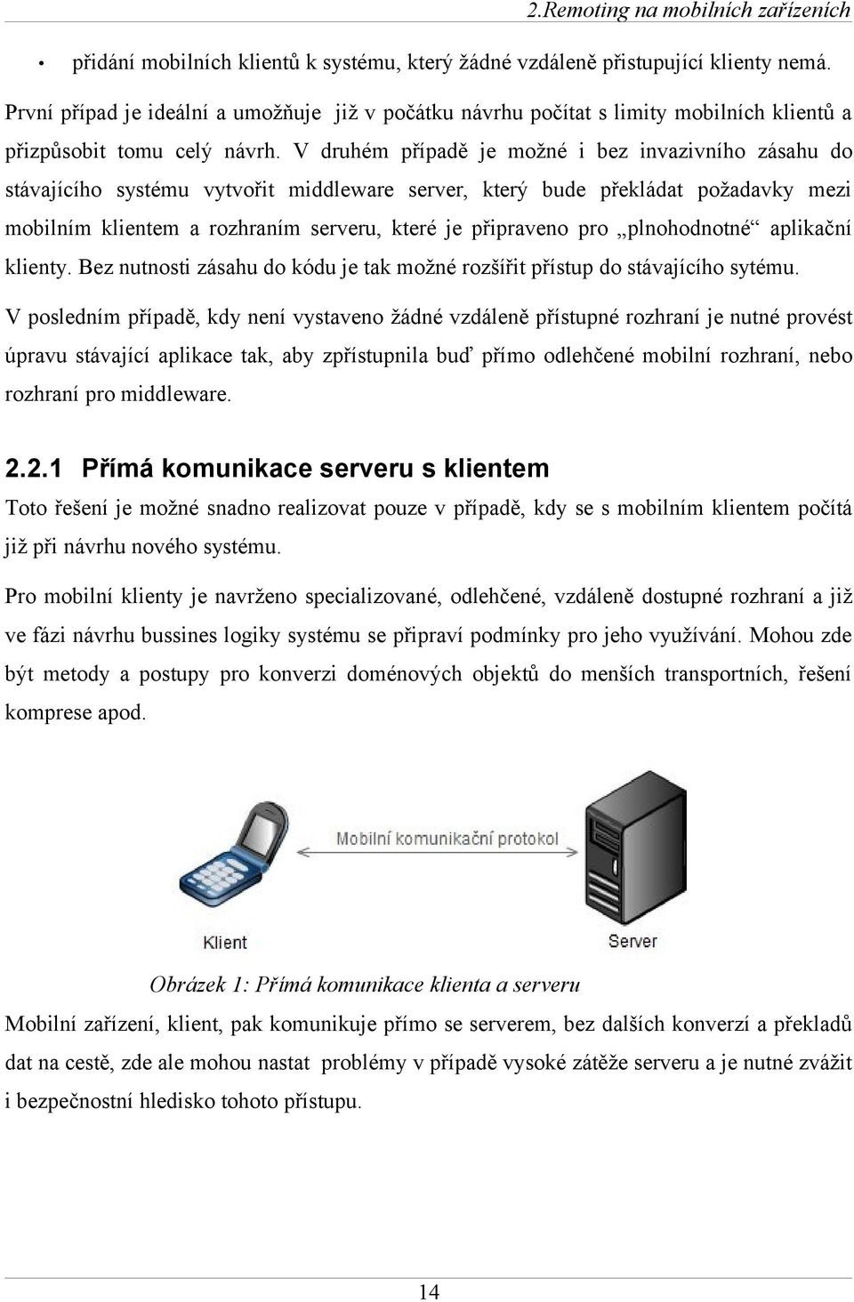 V druhém případě je možné i bez invazivního zásahu do stávajícího systému vytvořit middleware server, který bude překládat požadavky mezi mobilním klientem a rozhraním serveru, které je připraveno