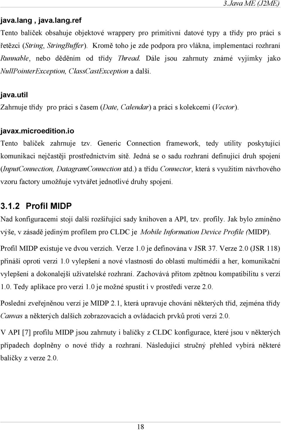 util Zahrnuje třídy pro práci s časem (Date, Calendar) a práci s kolekcemi (Vector). javax.microedition.io Tento balíček zahrnuje tzv.