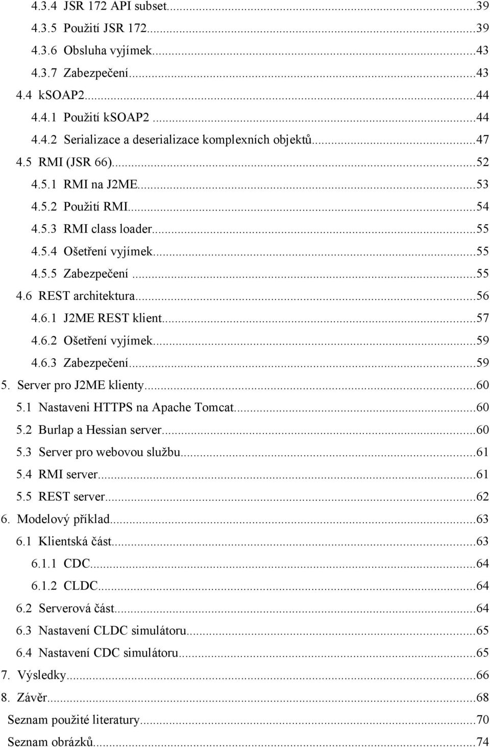 ..57 4.6.2 Ošetření vyjímek...59 4.6.3 Zabezpečení...59 5. Server pro J2ME klienty...60 5.1 Nastaveni HTTPS na Apache Tomcat...60 5.2 Burlap a Hessian server...60 5.3 Server pro webovou službu...61 5.