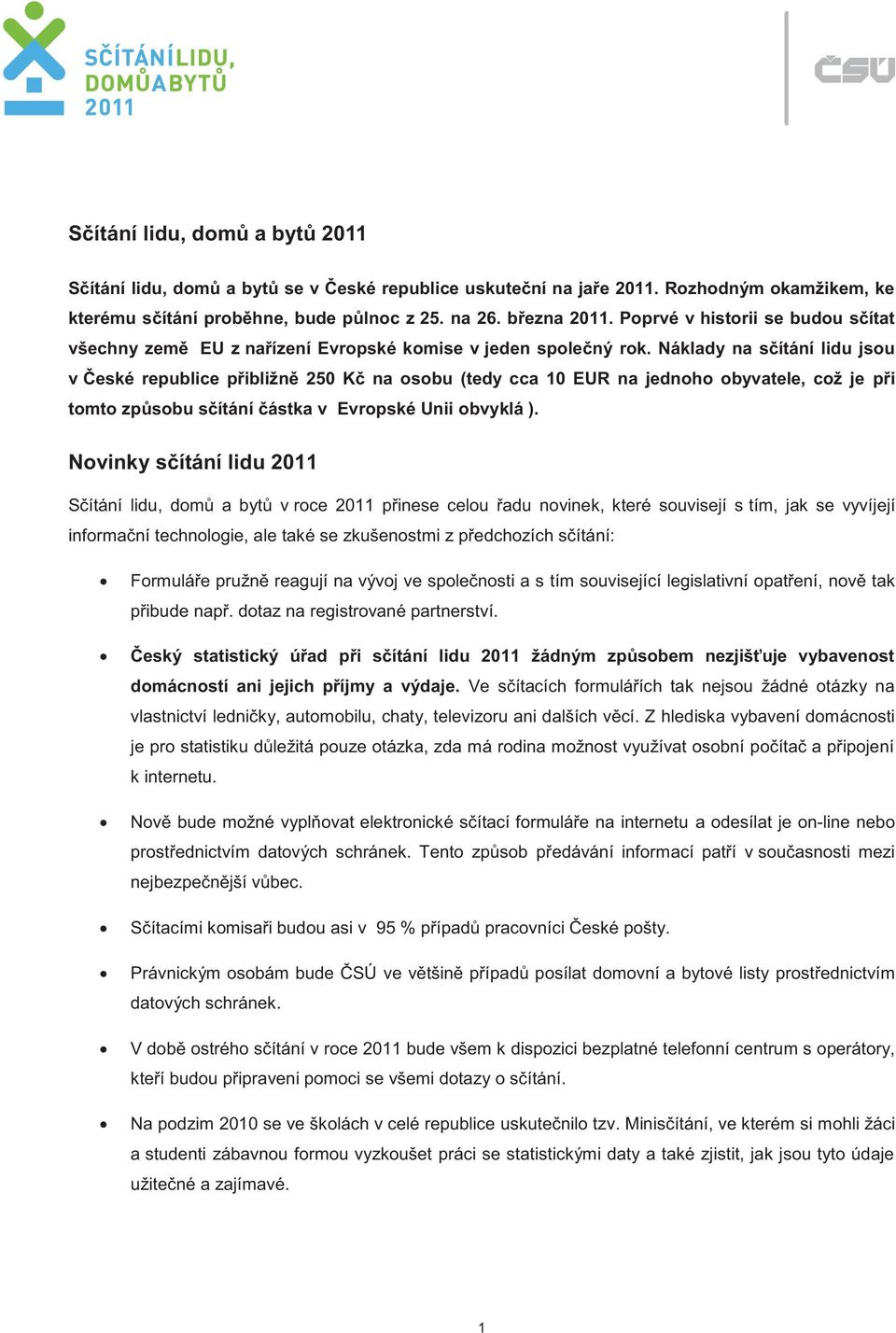 Náklady na sčítání lidu jsou v České republice přibližně 250 Kč na osobu (tedy cca 10 EUR na jednoho obyvatele, což je při tomto způsobu sčítání částka v Evropské Unii obvyklá ).